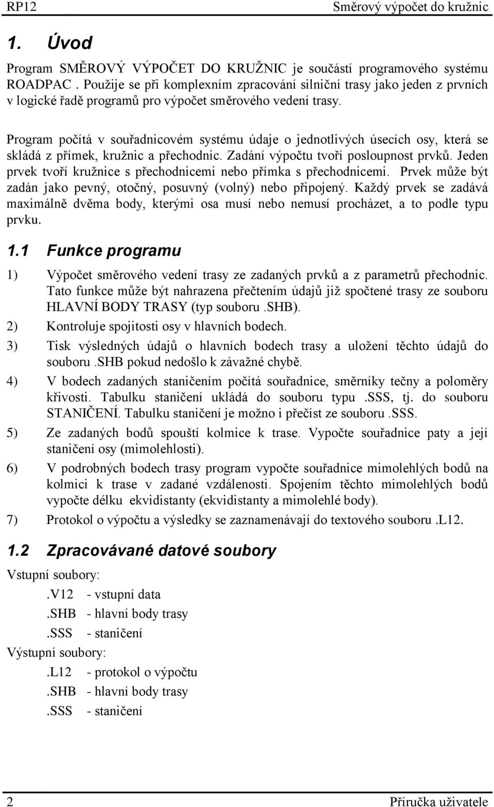 Program počítá v souřadnicovém systému údaje o jednotlivých úsecích osy, která se skládá z přímek, kružnic a přechodnic. Zadání výpočtu tvoří posloupnost prvků.
