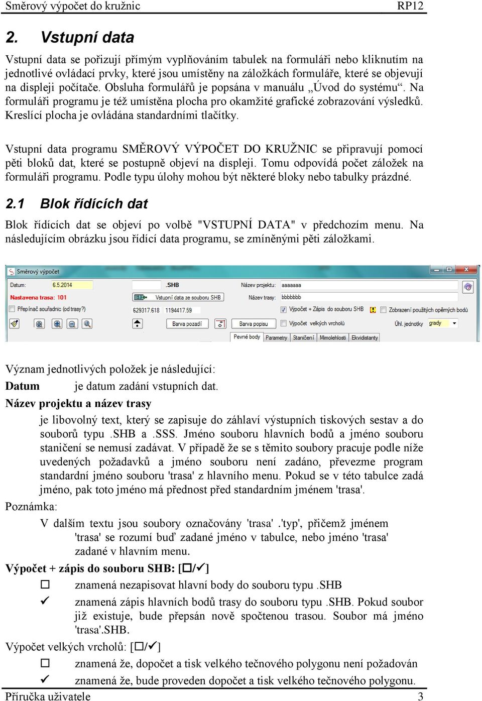 Kreslící plocha je ovládána standardními tlačítky. Vstupní data programu SMĚROVÝ VÝPOČET DO KRUŽNIC se připravují pomocí pěti bloků dat, které se postupně objeví na displeji.