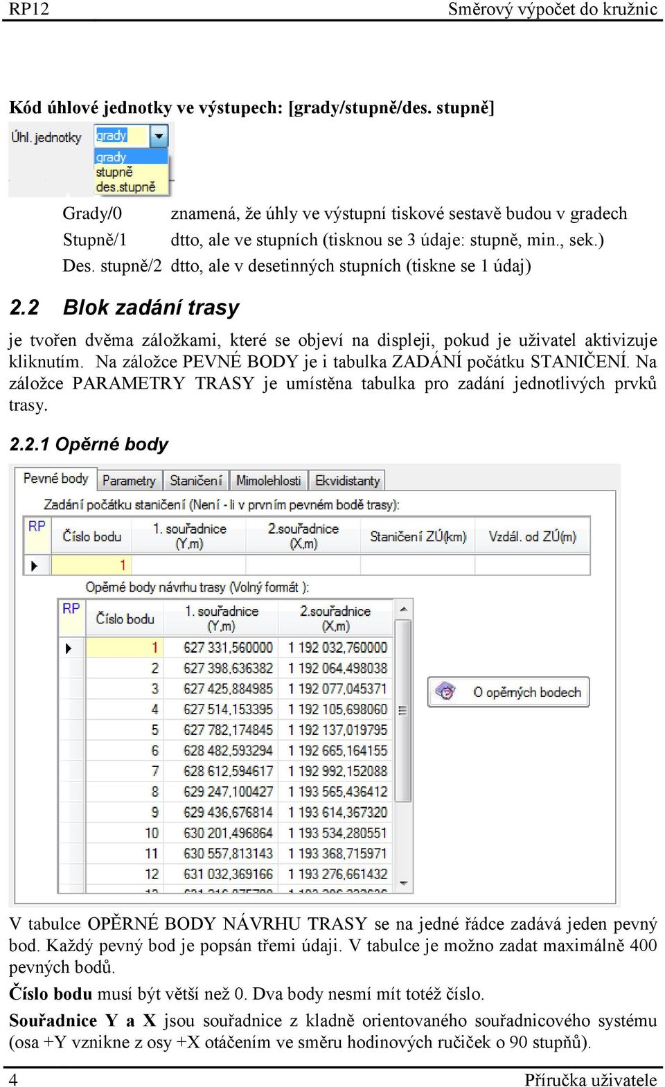 Na záložce PEVNÉ BODY je i tabulka ZADÁNÍ počátku STANIČENÍ. Na záložce PARAMETRY TRASY je umístěna tabulka pro zadání jednotlivých prvků trasy. 2.