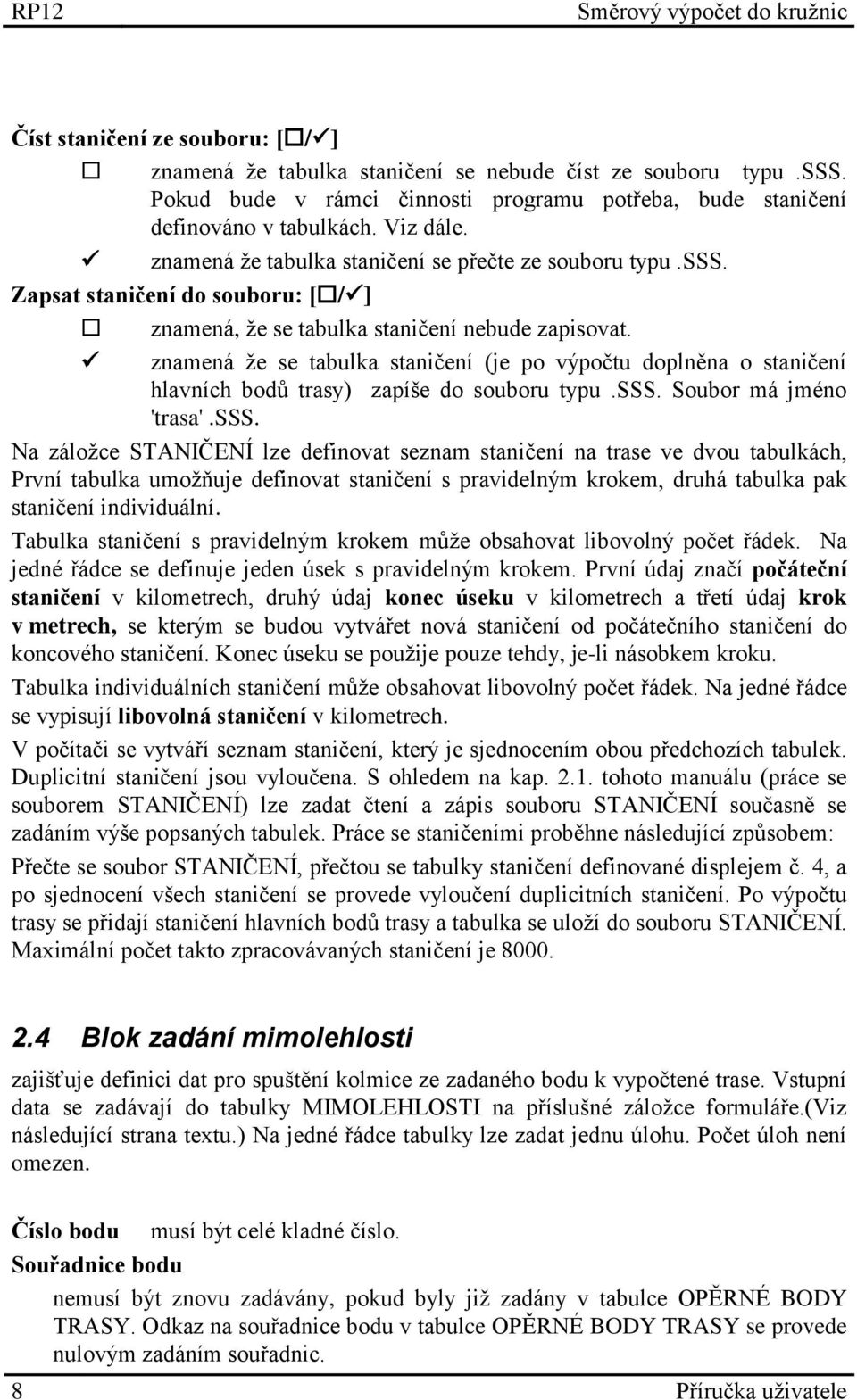 znamená že se tabulka staničení (je po výpočtu doplněna o staničení hlavních bodů trasy) zapíše do souboru typu.sss.