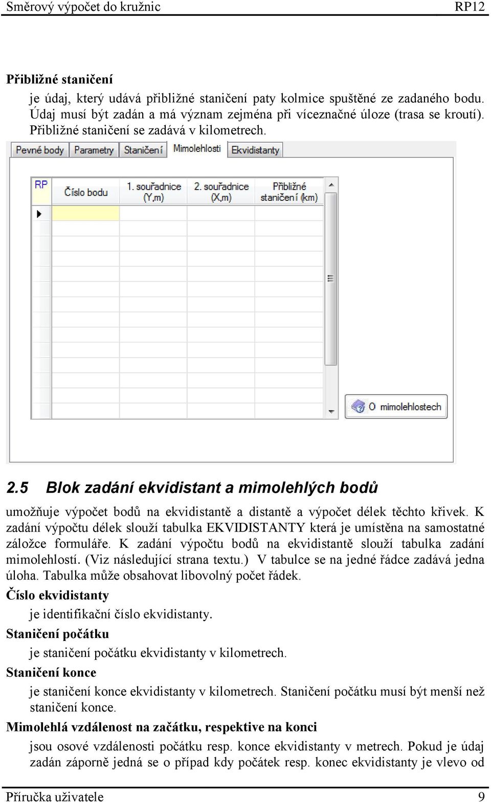 K zadání výpočtu délek slouží tabulka EKVIDISTANTY která je umístěna na samostatné záložce formuláře. K zadání výpočtu bodů na ekvidistantě slouží tabulka zadání mimolehlostí.