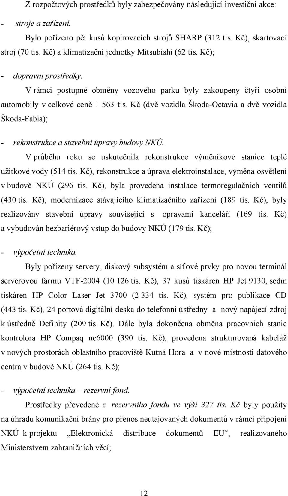 Kč (dvě vozidla Škoda-Octavia a dvě vozidla Škoda-Fabia); - rekonstrukce a stavební úpravy budovy NKÚ. V průběhu roku se uskutečnila rekonstrukce výměníkové stanice teplé užitkové vody (514 tis.