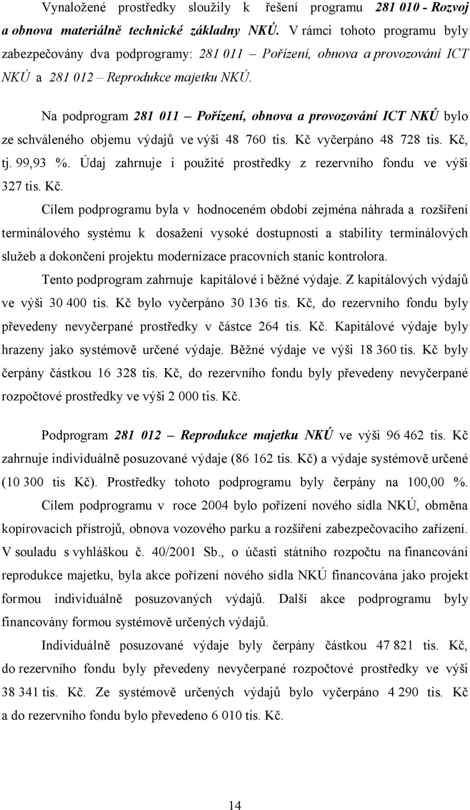 Na podprogram 281 11 Pořízení, obnova a provozování ICT NKÚ bylo ze schváleného objemu výdajů ve výši 48 76 tis. Kč vyčerpáno 48 728 tis. Kč, tj. 99,93 %.