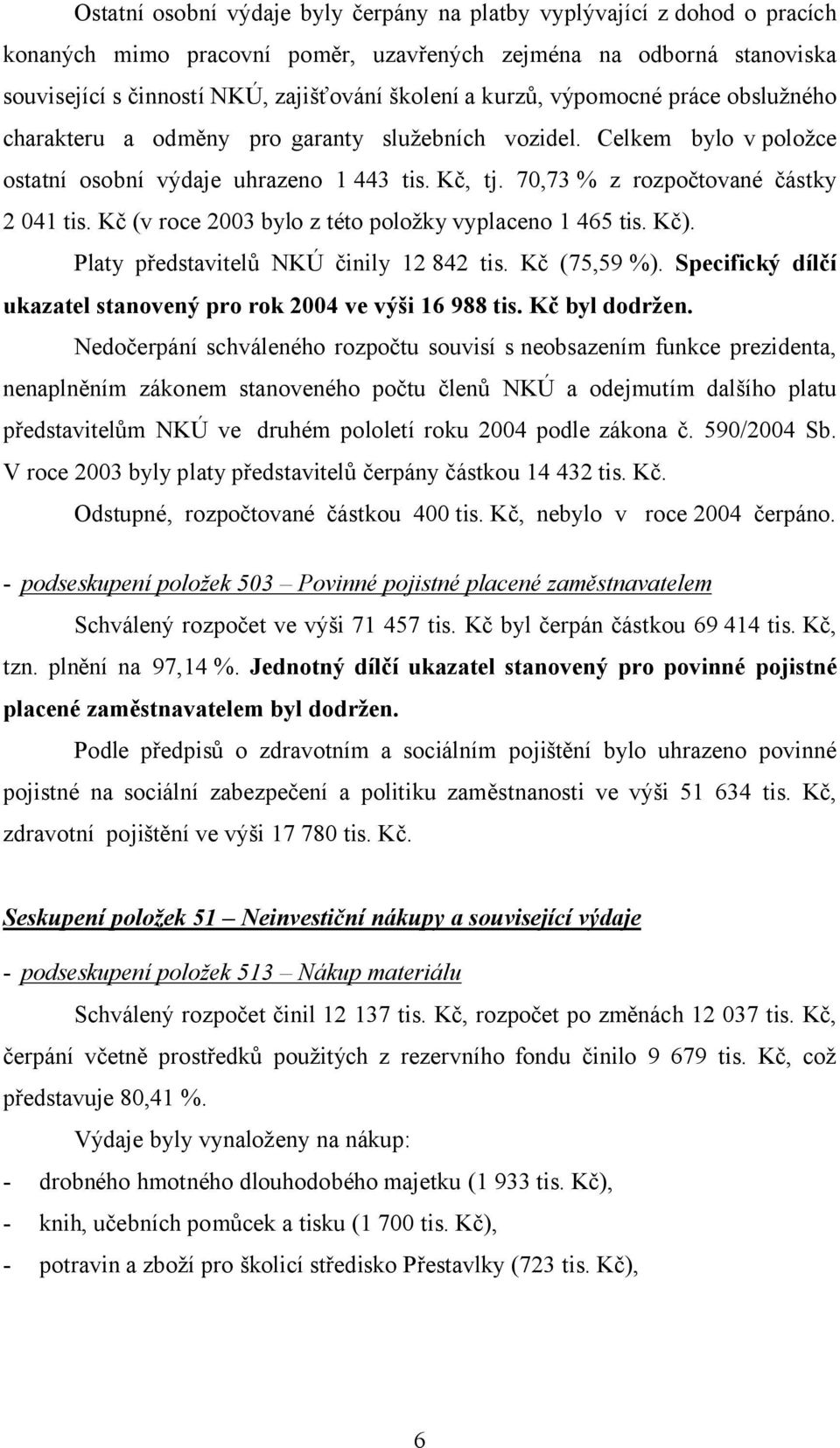 Kč (v roce 23 bylo z této položky vyplaceno 1 465 tis. Kč). Platy představitelů NKÚ činily 12 842 tis. Kč (75,59 %). Specifický dílčí ukazatel stanovený pro rok 24 ve výši 16 988 tis. Kč byl dodržen.