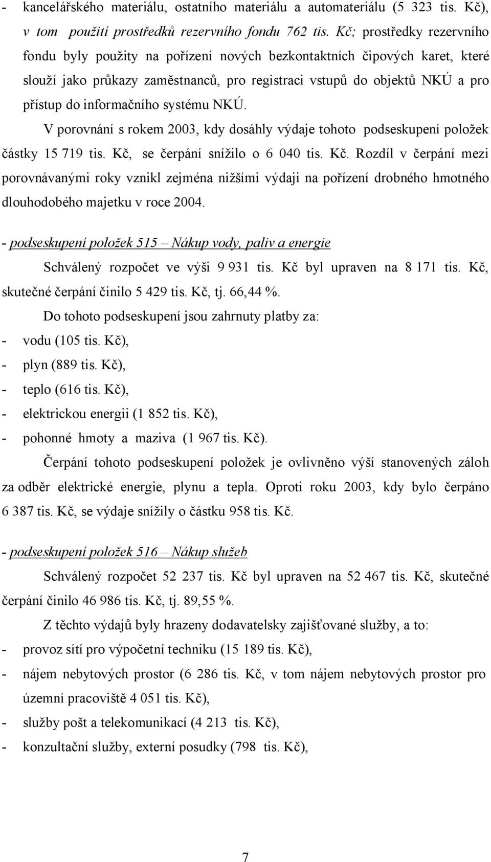 informačního systému NKÚ. V porovnání s rokem 23, kdy dosáhly výdaje tohoto podseskupení položek částky 15 719 tis. Kč,