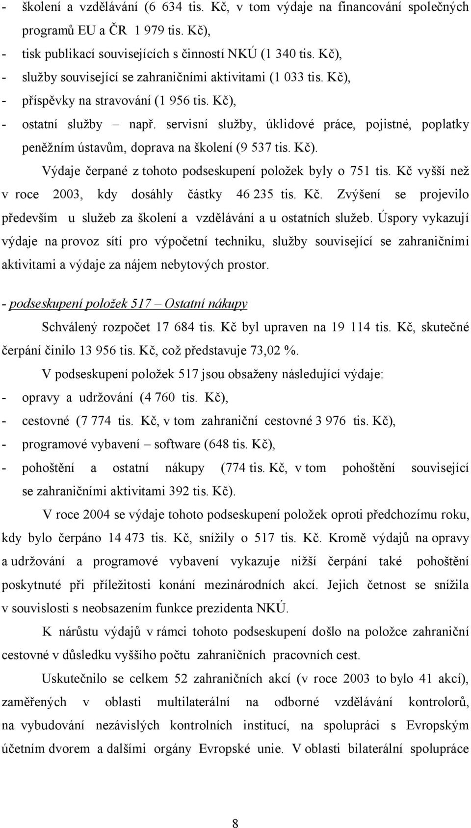 servisní služby, úklidové práce, pojistné, poplatky peněžním ústavům, doprava na školení (9 537 tis. Kč). Výdaje čerpané z tohoto podseskupení položek byly o 751 tis.