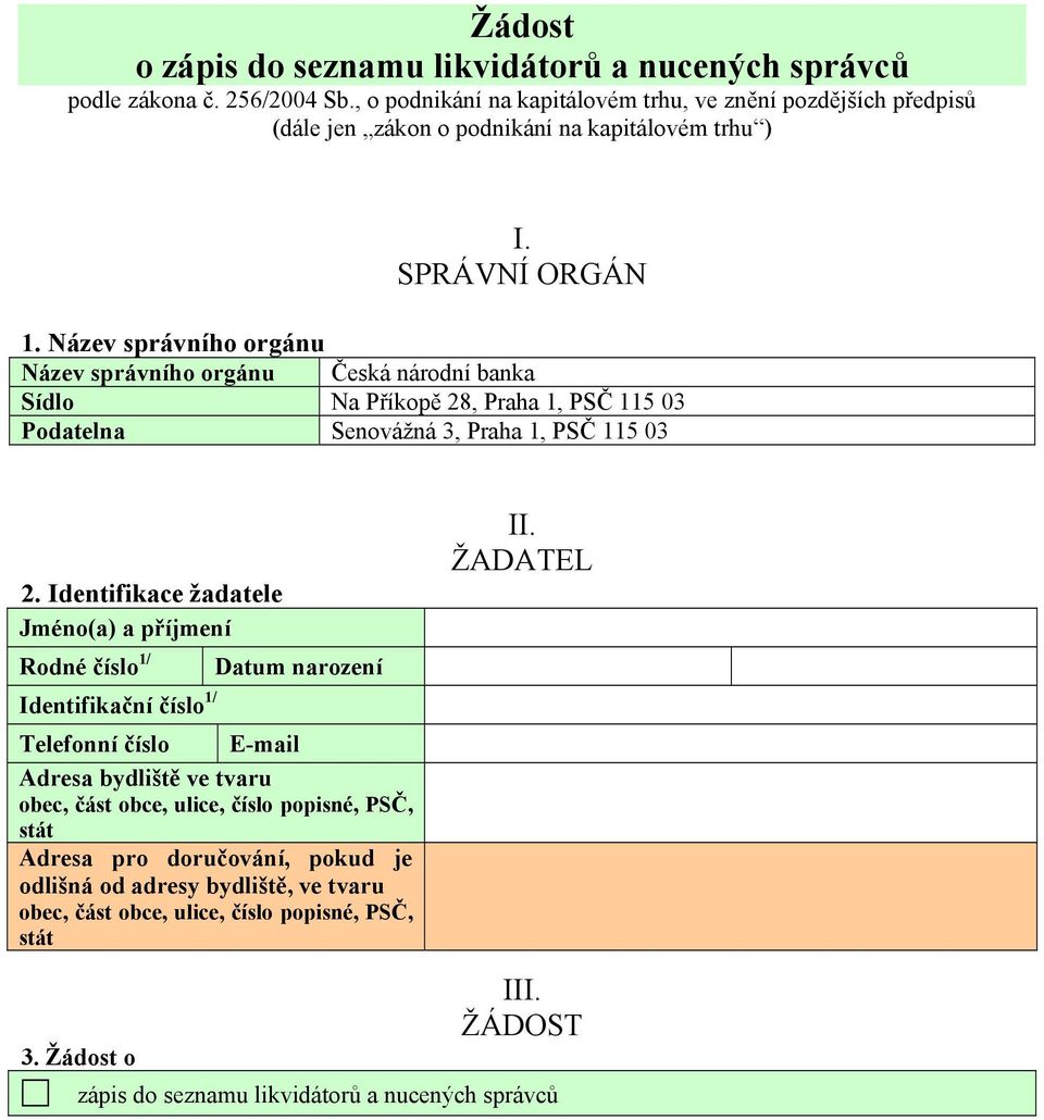 Název správního orgánu Název správního orgánu Česká národní banka Sídlo Na Příkopě 28, Praha 1, PSČ 115 03 Podatelna Senovážná 3, Praha 1, PSČ 115 03 2.