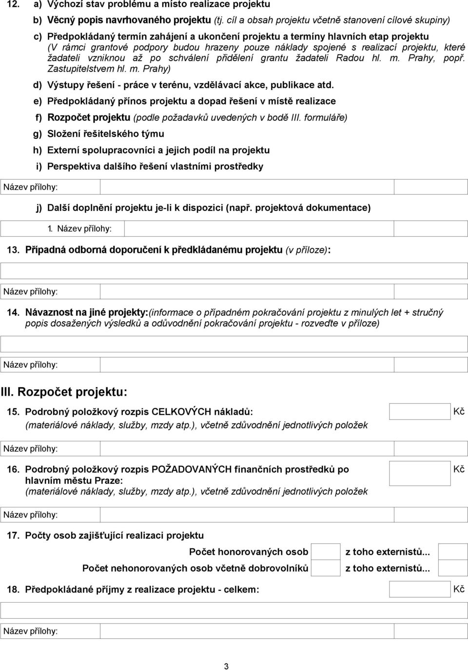 spojené s realizací projektu, které žadateli vzniknou až po schválení přidělení grantu žadateli Radou hl. m. Prahy, popř. Zastupitelstvem hl. m. Prahy) d) Výstupy řešení - práce v terénu, vzdělávací akce, publikace atd.