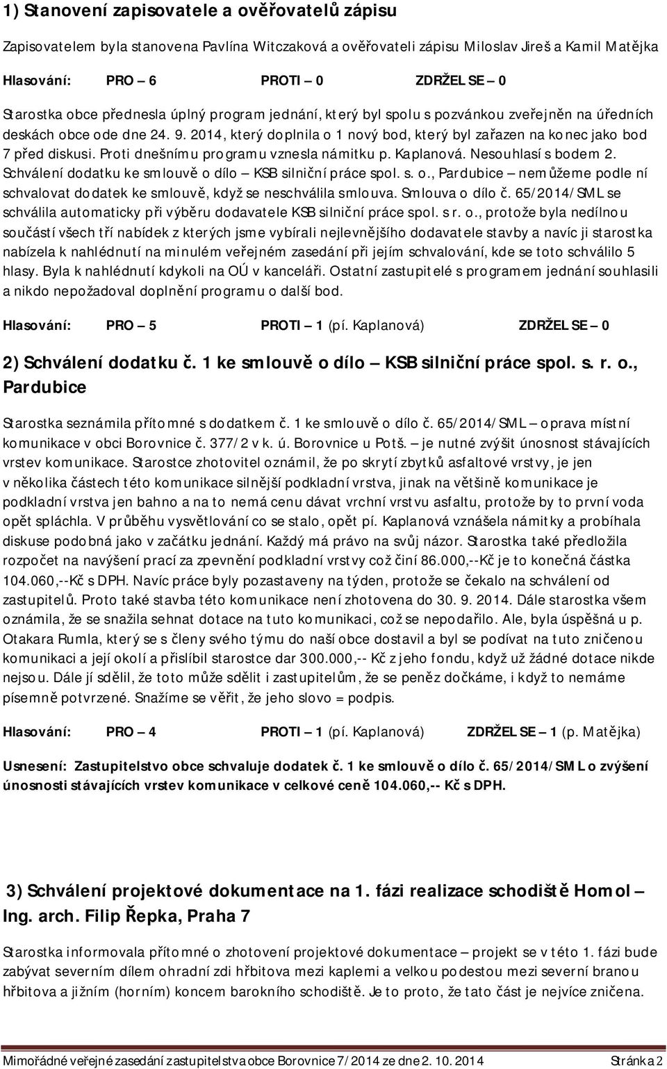 Proti dnešnímu programu vznesla námitku p. Kaplanová. Nesouhlasí s bodem 2. Schválení dodatku ke smlouv o dílo KSB silni ní práce spol. s. o., Pardubice nem žeme podle ní schvalovat dodatek ke smlouv, když se neschválila smlouva.