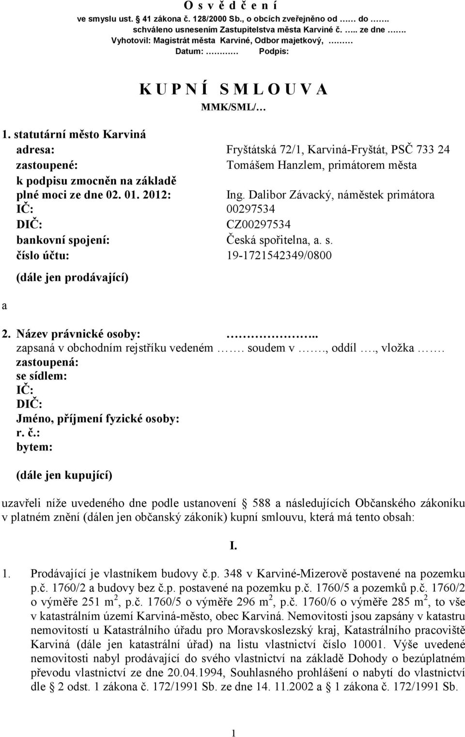 statutární město Karviná adresa: Fryštátská 72/1, Karviná-Fryštát, PSČ 733 24 zastoupené: Tomášem Hanzlem, primátorem města k podpisu zmocněn na základě plné moci ze dne 02. 01. 2012: Ing.