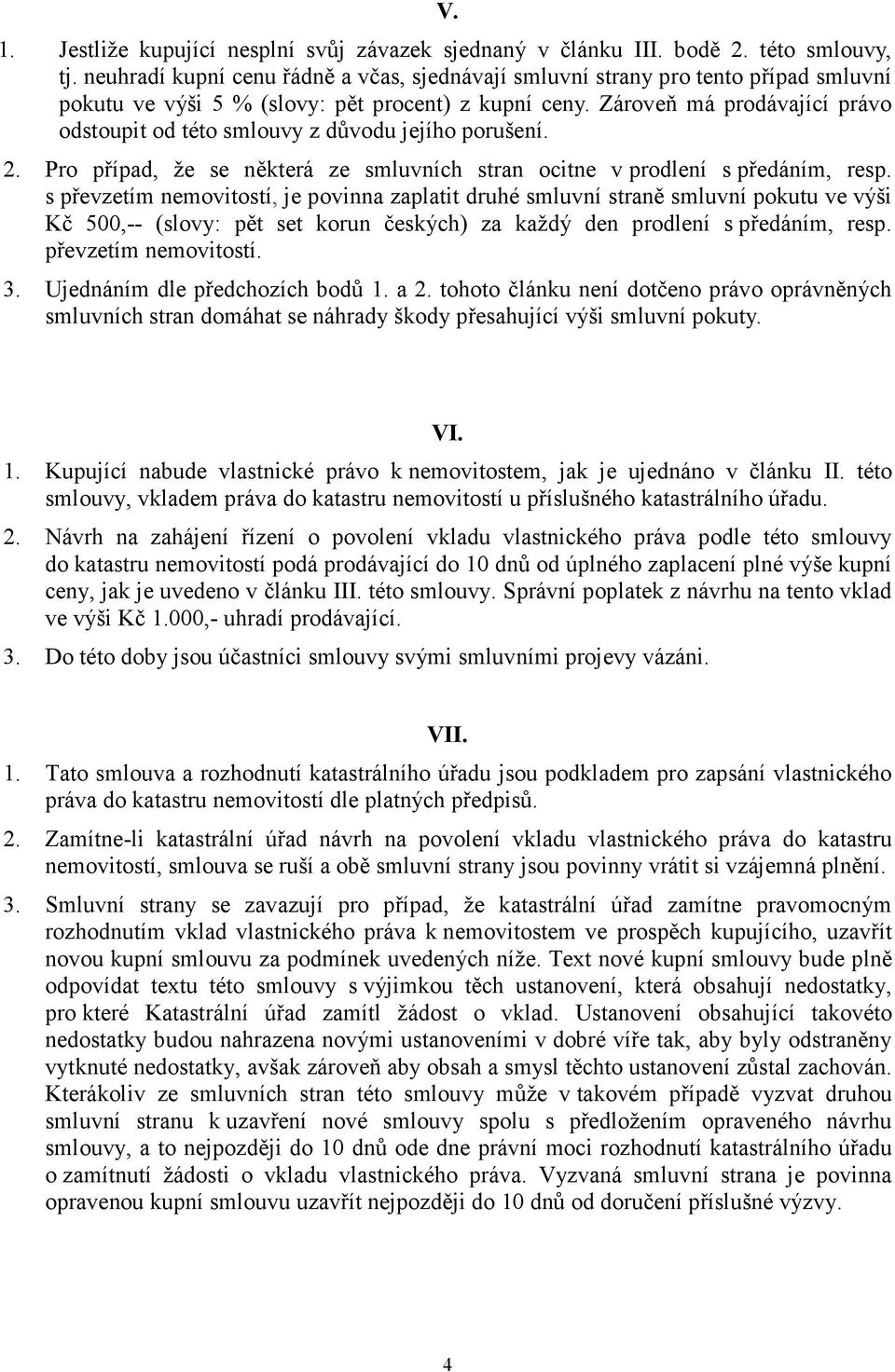 Zároveň má prodávající právo odstoupit od této smlouvy z důvodu jejího porušení. 2. Pro případ, že se některá ze smluvních stran ocitne v prodlení s předáním, resp.