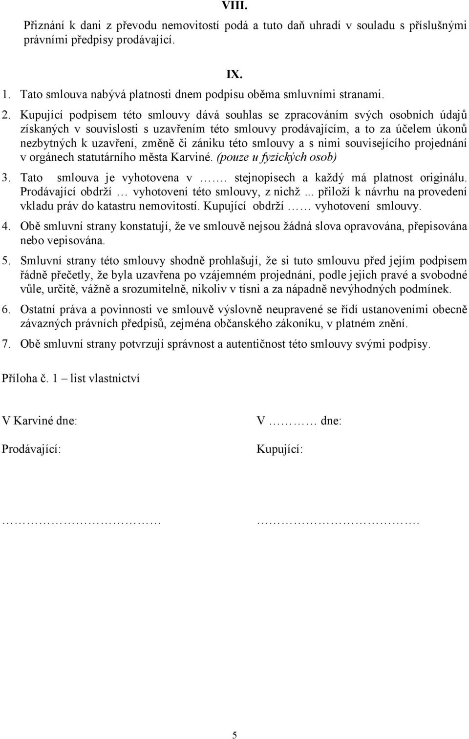 zániku této smlouvy a s nimi souvisejícího projednání v orgánech statutárního města Karviné. (pouze u fyzických osob) 3. Tato smlouva je vyhotovena v. stejnopisech a každý má platnost originálu.