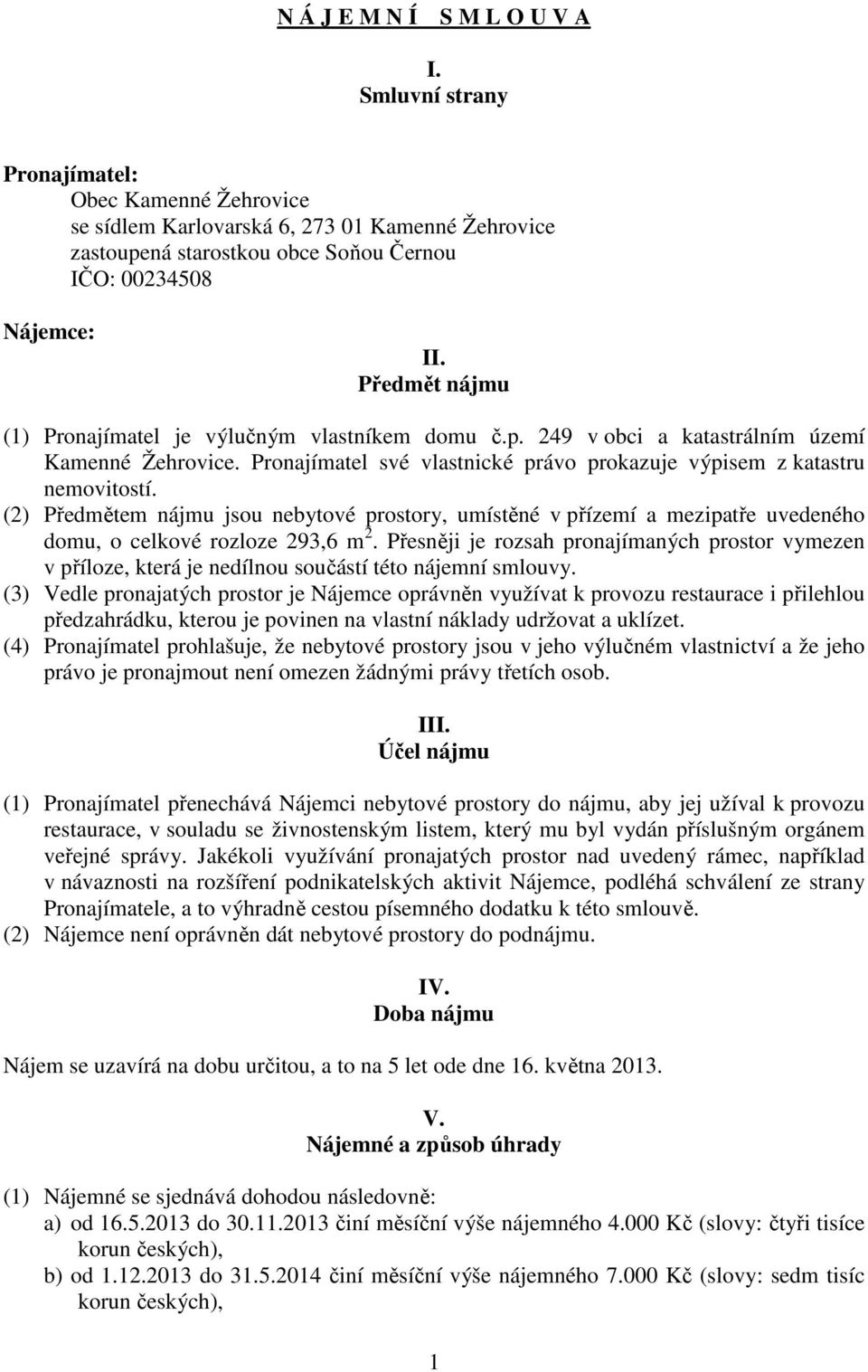 (2) Předmětem nájmu jsou nebytové prostory, umístěné v přízemí a mezipatře uvedeného domu, o celkové rozloze 293,6 m 2.