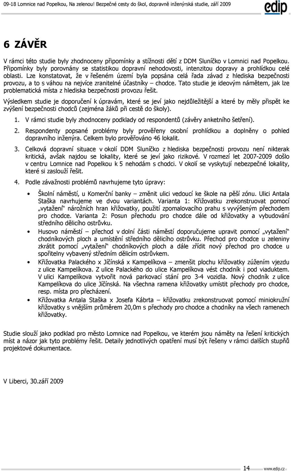 Lze konstatovat, že v řešeném území byla popsána celá řada závad z hlediska bezpečnosti provozu, a to s váhou na nejvíce zranitelné účastníky chodce.