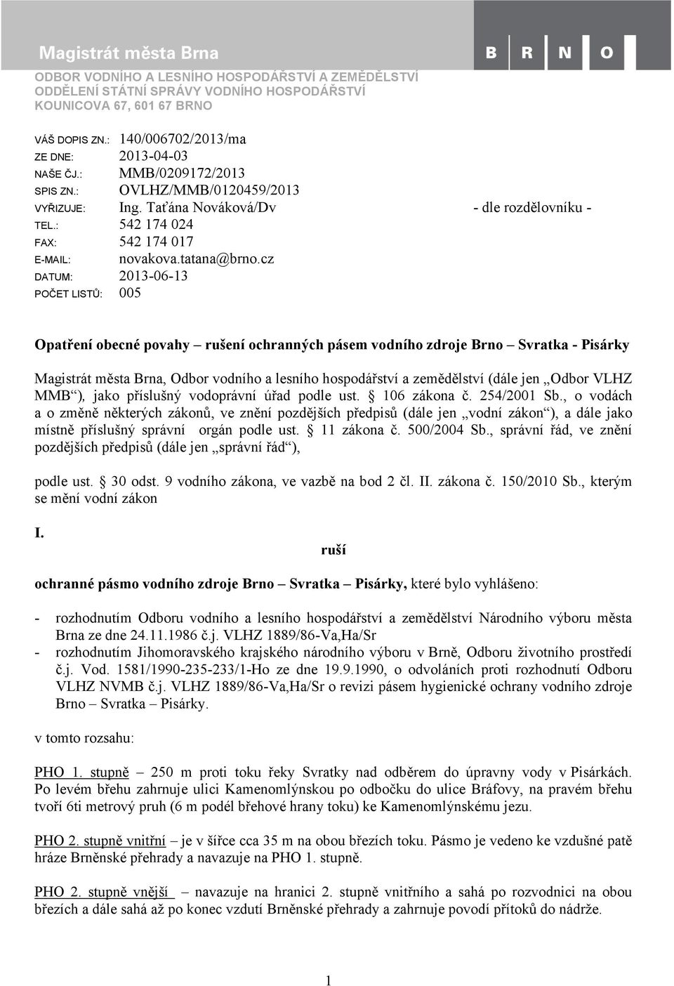 cz DATUM: 2013-06-13 POČET LISTŮ: 005 Opatření obecné povahy rušení ochranných pásem vodního zdroje Brno Svratka - Pisárky Magistrát města Brna, Odbor vodního a lesního hospodářství a zemědělství