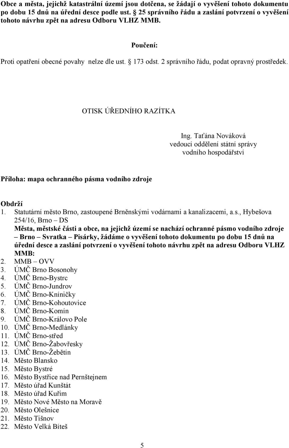 2 správního řádu, podat opravný prostředek. OTISK ÚŘEDNÍHO RAZÍTKA Ing. Taťána Nováková vedoucí oddělení státní správy vodního hospodářství Příloha: mapa ochranného pásma vodního zdroje Obdrží 1.