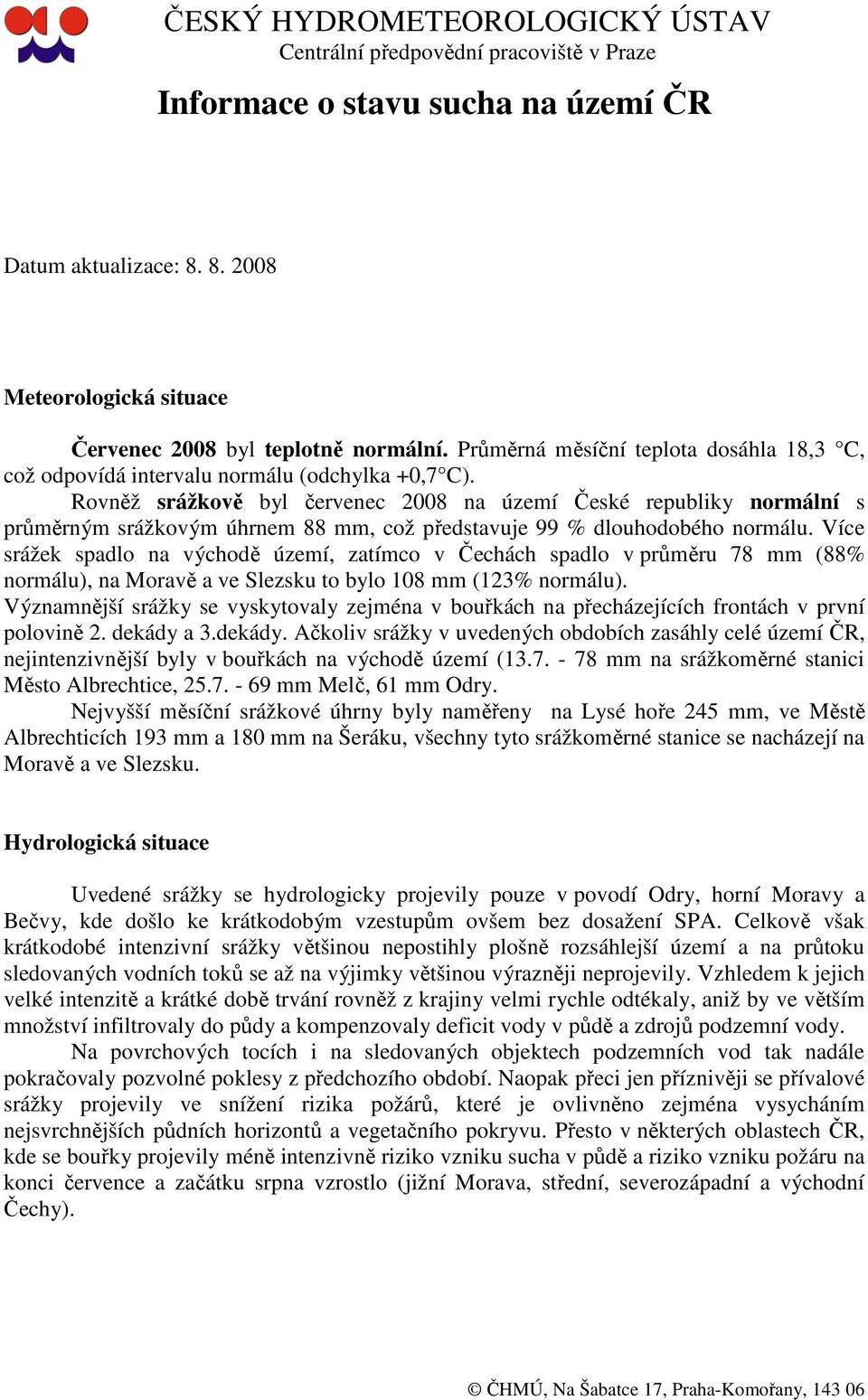 Rovněž srážkově byl červenec 2008 na území České republiky normální s průměrným srážkovým úhrnem 88 mm, což představuje 99 % dlouhodobého normálu.