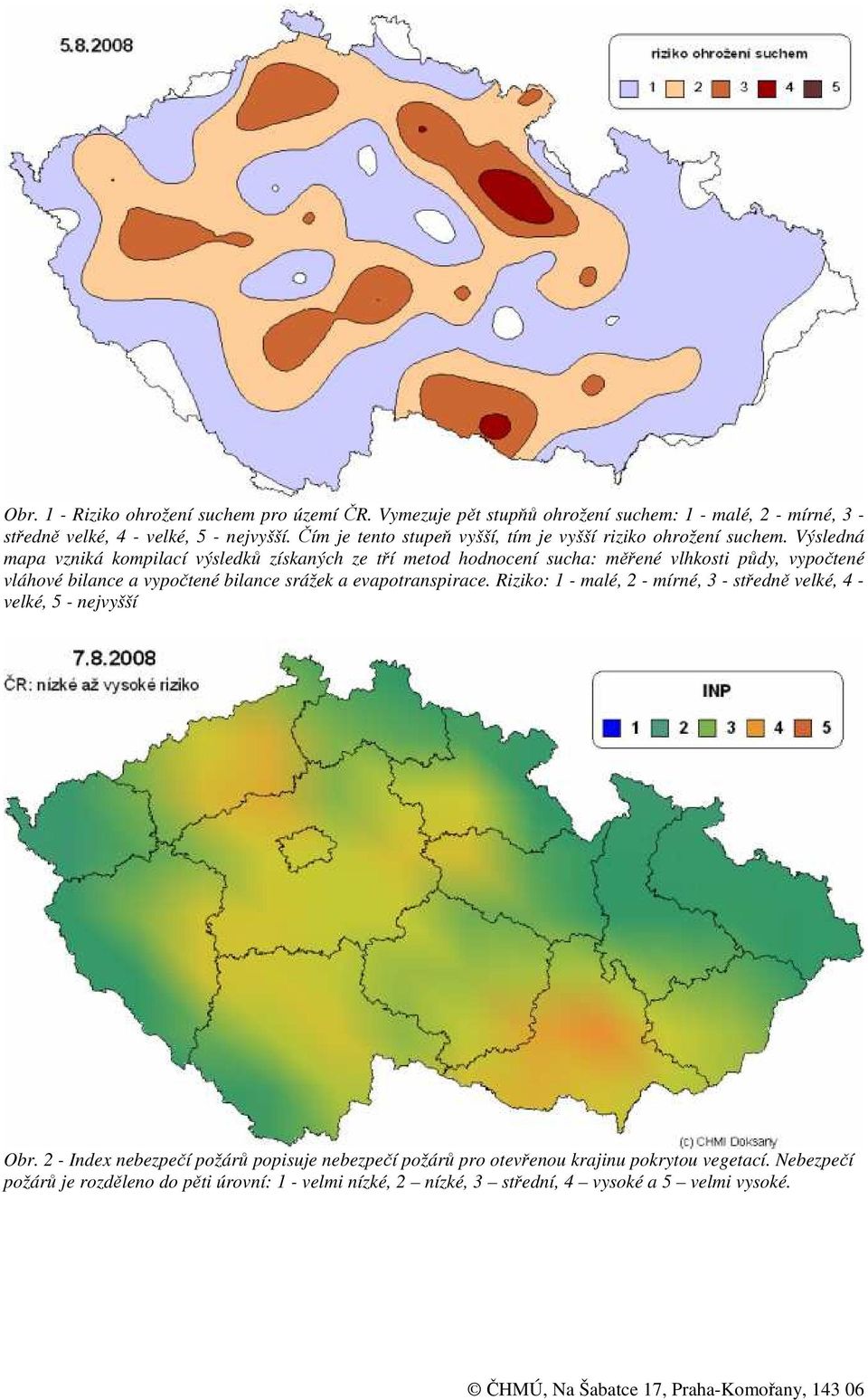 Výsledná mapa vzniká kompilací výsledků získaných ze tří metod hodnocení sucha: měřené vlhkosti půdy, vypočtené vláhové bilance a vypočtené bilance srážek a