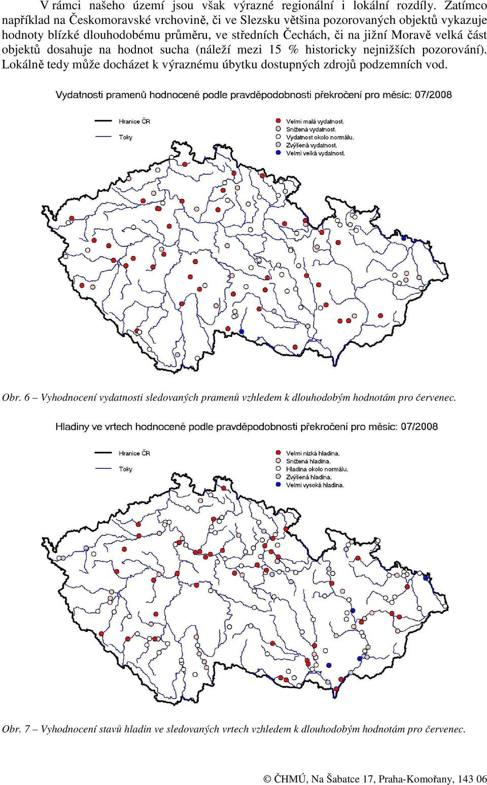 Čechách, či na jižní Moravě velká část objektů dosahuje na hodnot sucha (náleží mezi 15 % historicky nejnižších pozorování).