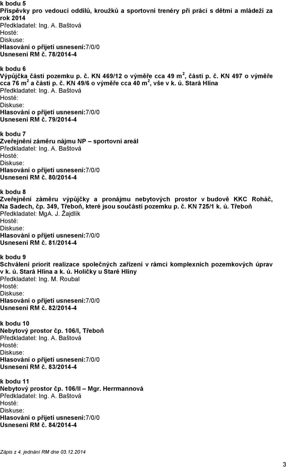 80/2014-4 k bodu 8 Zveřejnění záměru výpůjčky a pronájmu nebytových prostor v budově KKC Roháč, Na Sadech, čp. 349, Třeboň, které jsou součástí pozemku p. č. KN 725/1 k. ú. Třeboň Usnesení RM č.