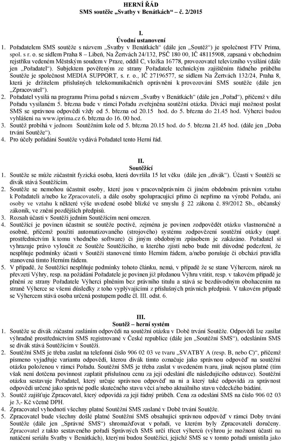 Pořadatel ). Subjektem pověřeným ze strany Pořadatele technickým zajištěním řádného průběhu Soutěže je společnost MEDIA SUPPORT, s. r. o.