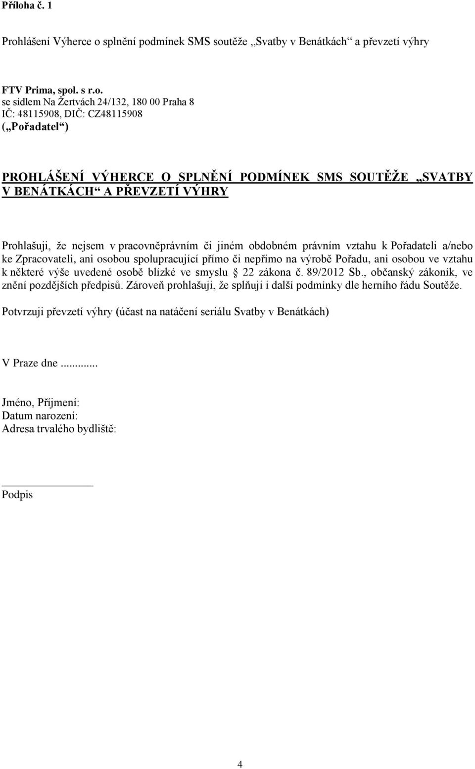 SPLNĚNÍ PODMÍNEK SMS SOUTĚŽE SVATBY V BENÁTKÁCH A PŘEVZETÍ VÝHRY Prohlašuji, že nejsem v pracovněprávním či jiném obdobném právním vztahu k Pořadateli a/nebo ke Zpracovateli, ani osobou