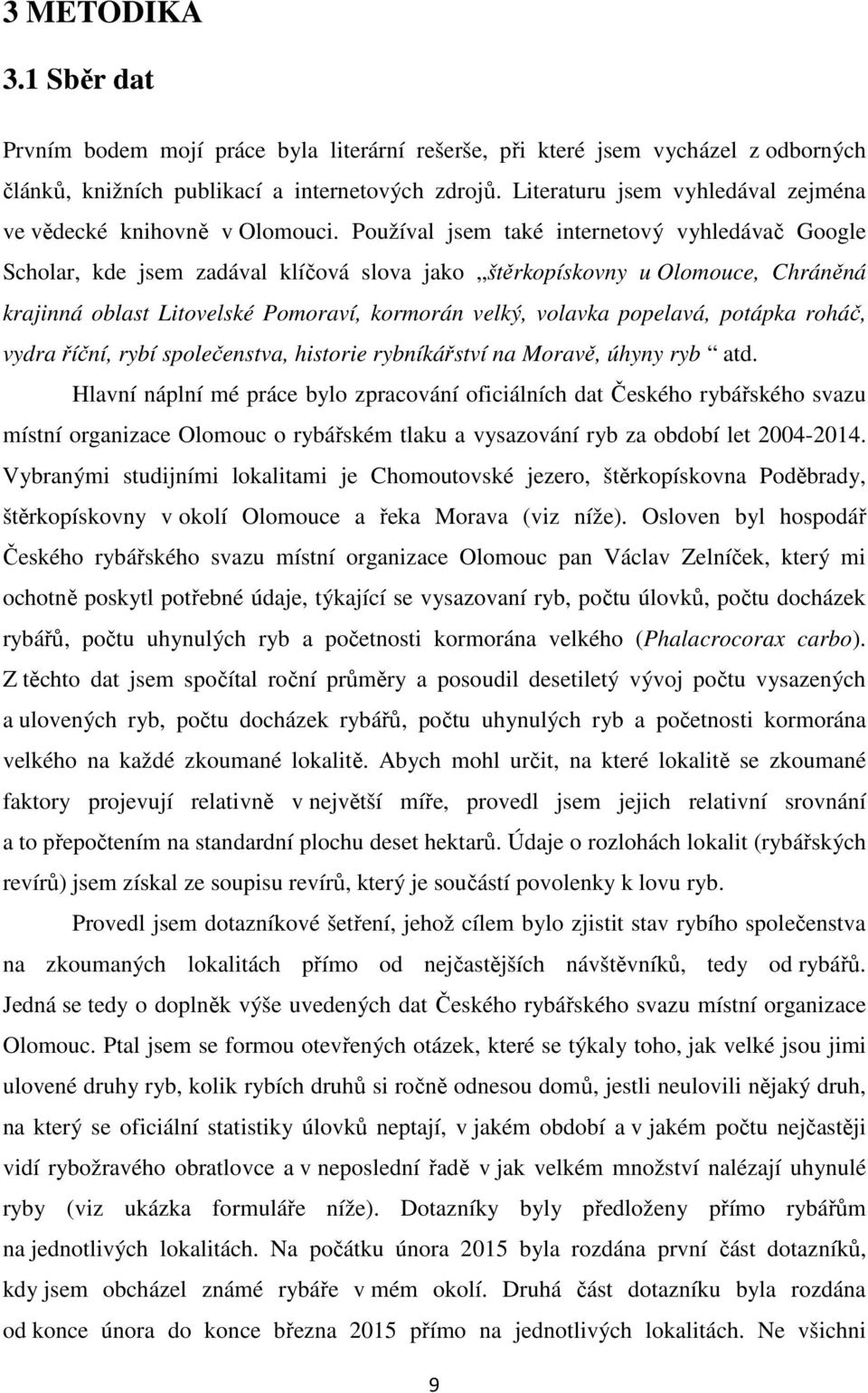 Používal jsem také internetový vyhledávač Google Scholar, kde jsem zadával klíčová slova jako štěrkopískovny u Olomouce, Chráněná krajinná oblast Litovelské Pomoraví, kormorán velký, volavka