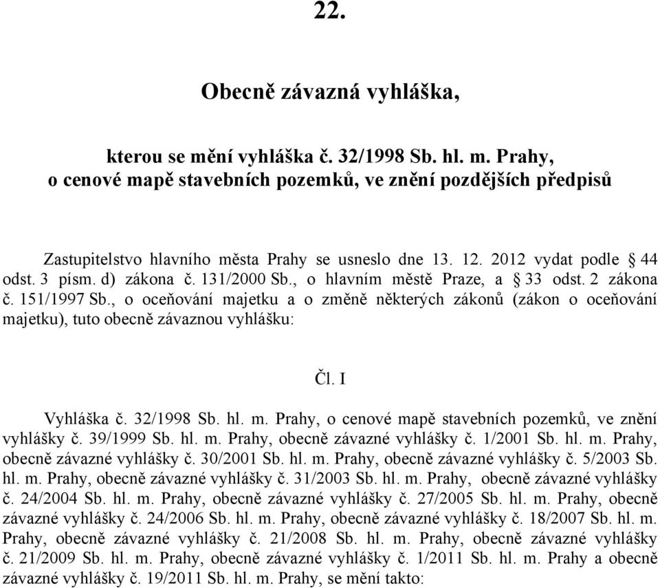 , o oceňování majetku a o změně některých zákonů (zákon o oceňování majetku), tuto obecně závaznou vyhlášku: Čl. I Vyhláška č. 32/1998 Sb. hl. m. Prahy, o cenové mapě stavebních pozemků, ve znění vyhlášky č.