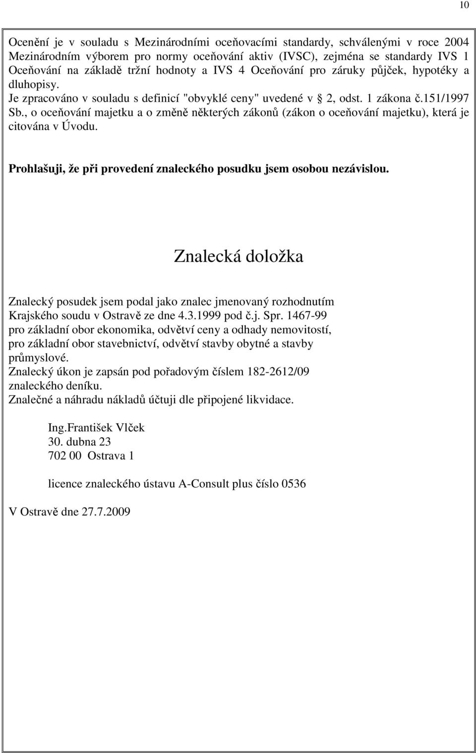 , o oceňování majetku a o změně některých zákonů (zákon o oceňování majetku), která je citována v Úvodu. Prohlašuji, že při provedení znaleckého posudku jsem osobou nezávislou.