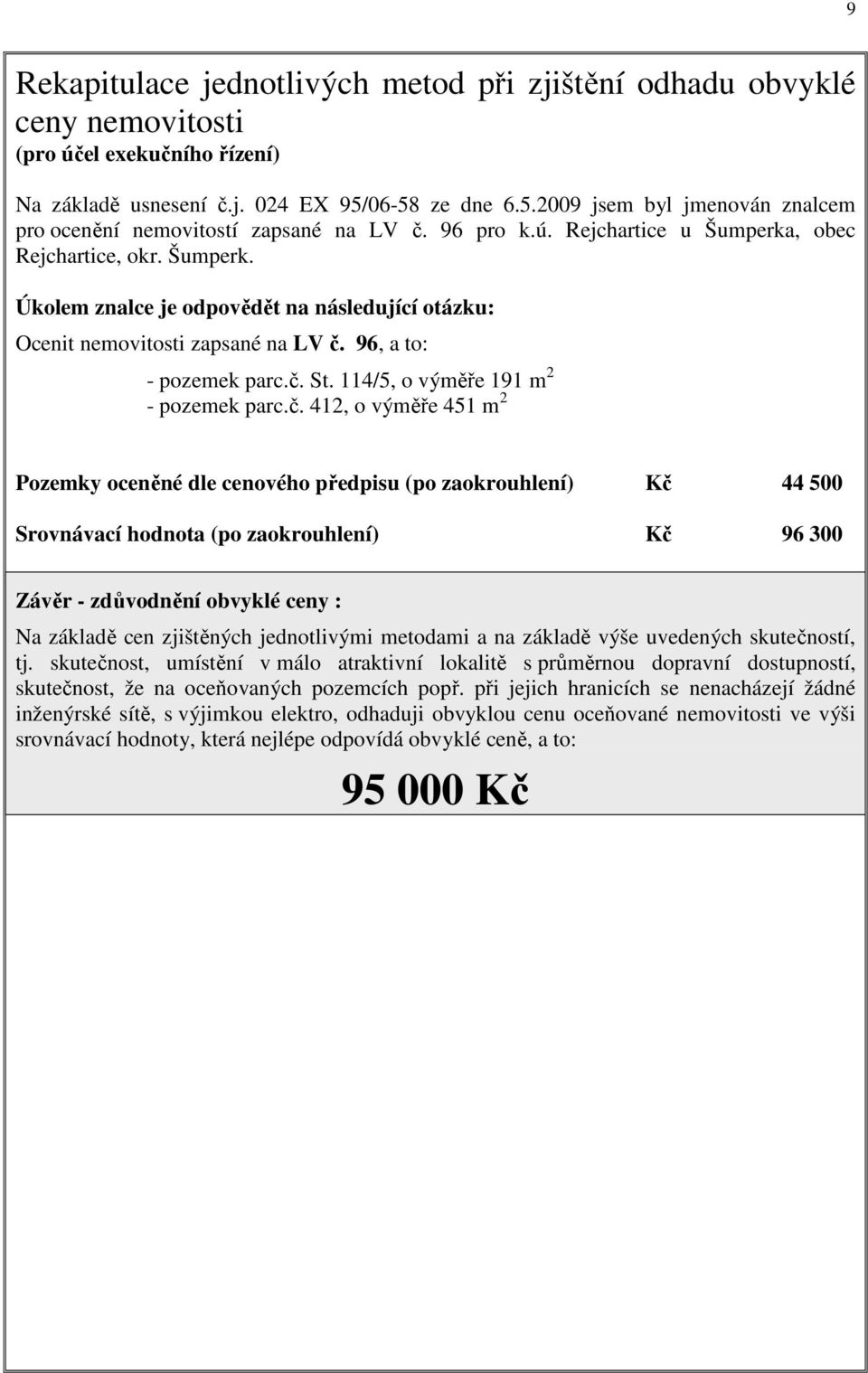 , obec Rejchartice, okr. Šumperk. Úkolem znalce je odpovědět na následující otázku: Ocenit nemovitosti zapsané na LV č.