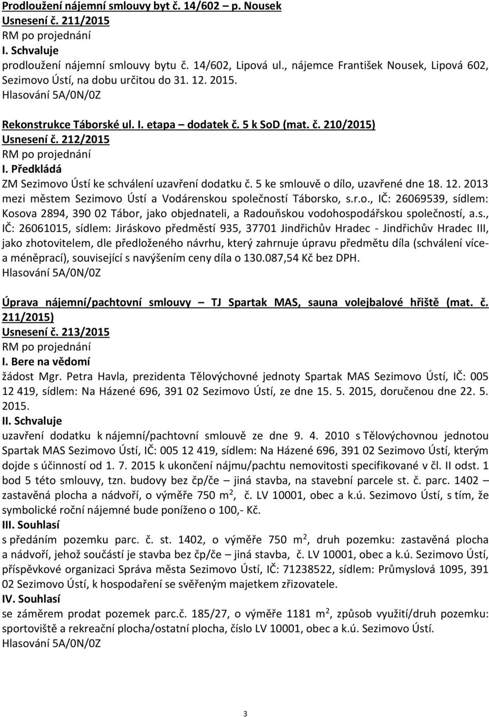 212/2015 ZM Sezimovo Ústí ke schválení uzavření dodatku č. 5 ke smlouvě o dílo, uzavřené dne 18. 12. 2013 mezi městem Sezimovo Ústí a Vodárenskou společností Táborsko, s.r.o., IČ: 26069539, sídlem: Kosova 2894, 390 02 Tábor, jako objednateli, a Radouňskou vodohospodářskou společností, a.