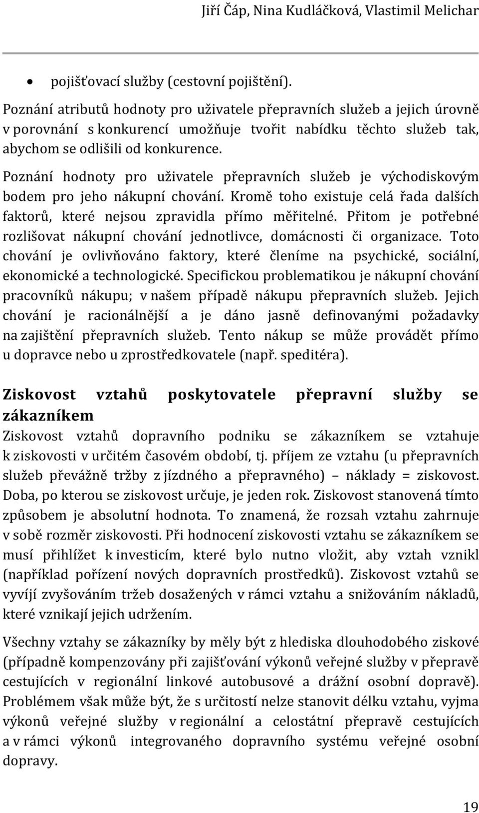 Poznání hodnoty pro uživatele přepravních služeb je východiskovým bodem pro jeho nákupní chování. Kromě toho existuje celá řada dalších faktorů, které nejsou zpravidla přímo měřitelné.