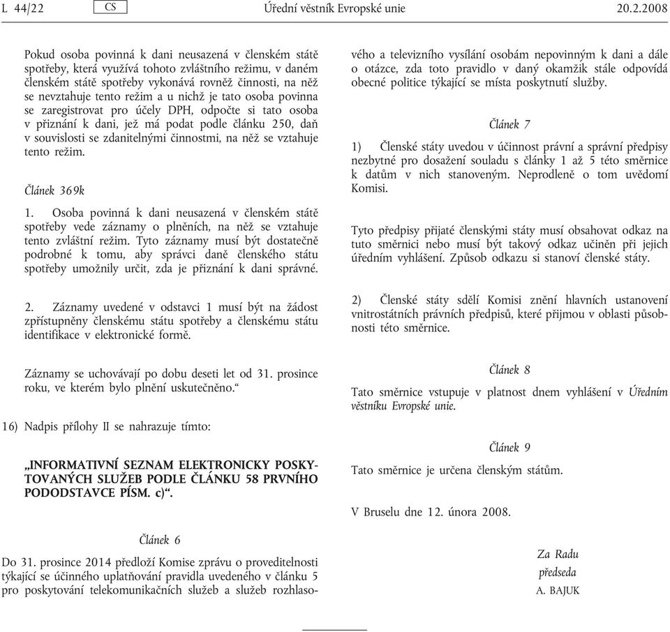 .2.2008 Pokud osoba povinná k dani neusazená v členském státě spotřeby, která využívá tohoto zvláštního režimu, v daném členském státě spotřeby vykonává rovněž činnosti, na něž se nevztahuje tento