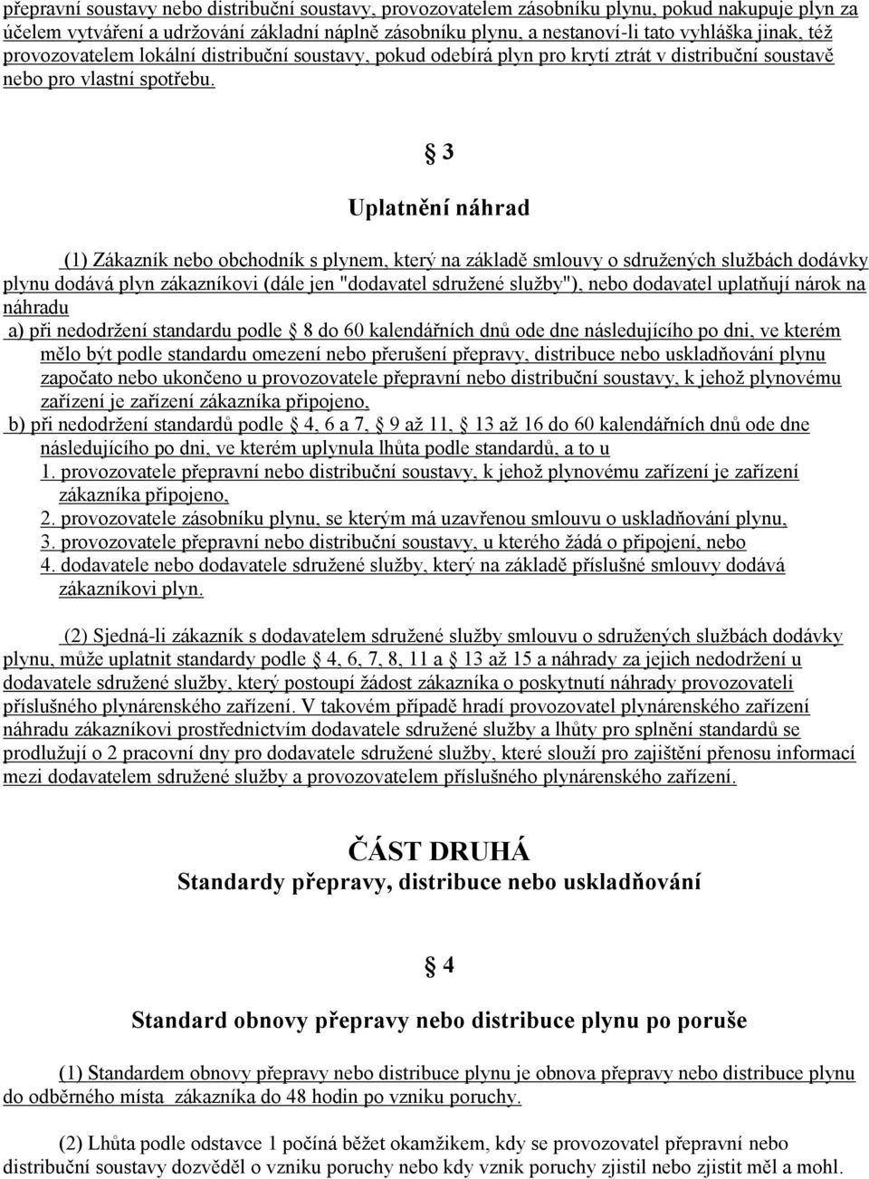 3 Uplatnění náhrad (1) Zákazník nebo obchodník s plynem, který na základě smlouvy o sdružených službách dodávky plynu dodává plyn zákazníkovi (dále jen "dodavatel sdružené služby"), nebo dodavatel