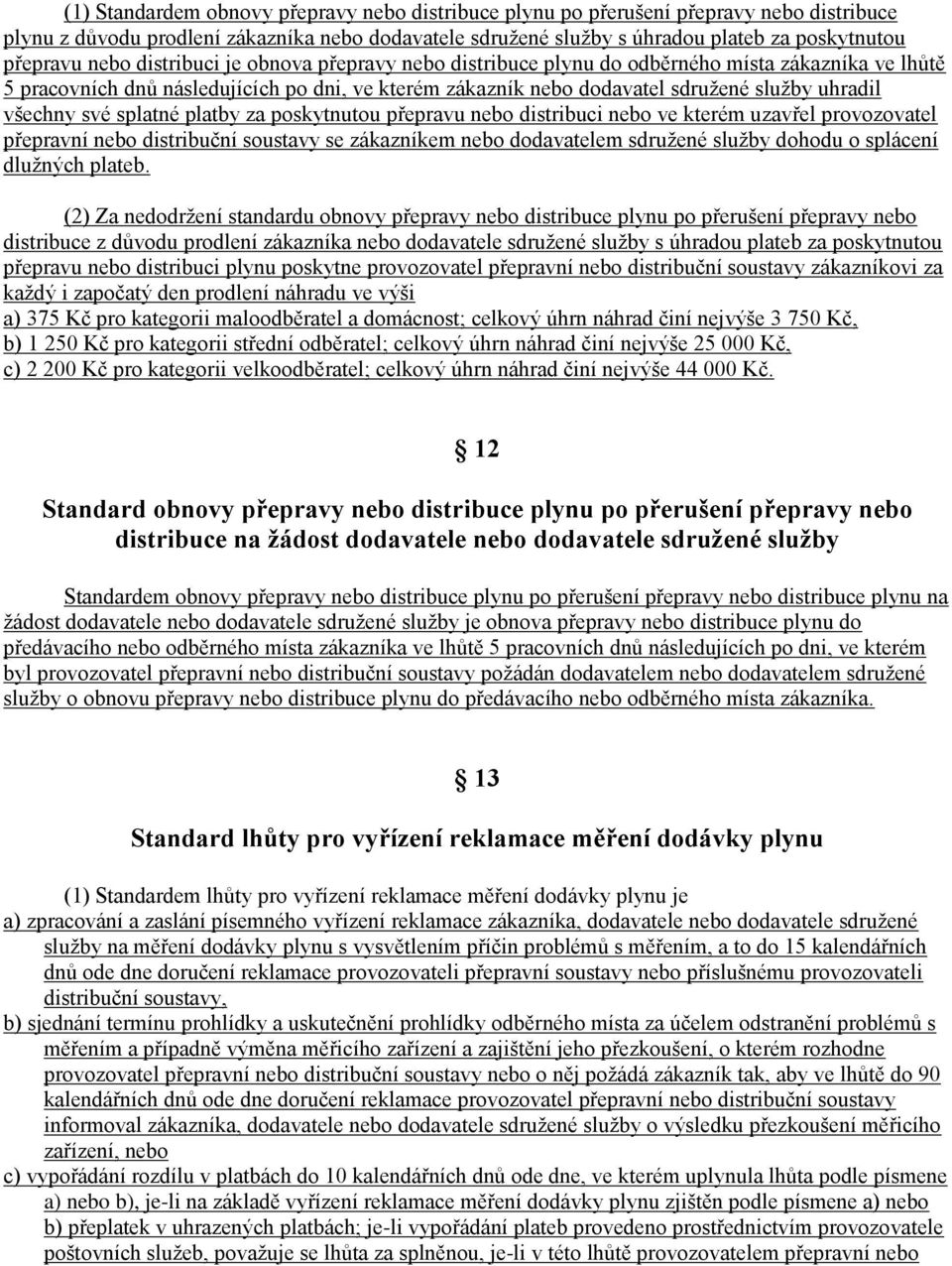 své splatné platby za poskytnutou přepravu nebo distribuci nebo ve kterém uzavřel provozovatel přepravní nebo distribuční soustavy se zákazníkem nebo dodavatelem sdružené služby dohodu o splácení