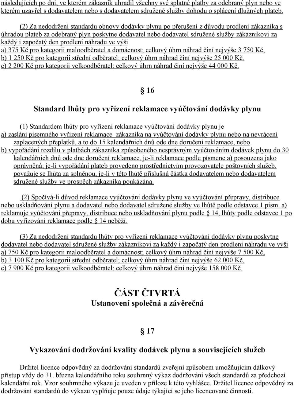 započatý den prodlení náhradu ve výši a) 375 Kč pro kategorii maloodběratel a domácnost; celkový úhrn náhrad činí nejvýše 3 750 Kč, b) 1 250 Kč pro kategorii střední odběratel; celkový úhrn náhrad