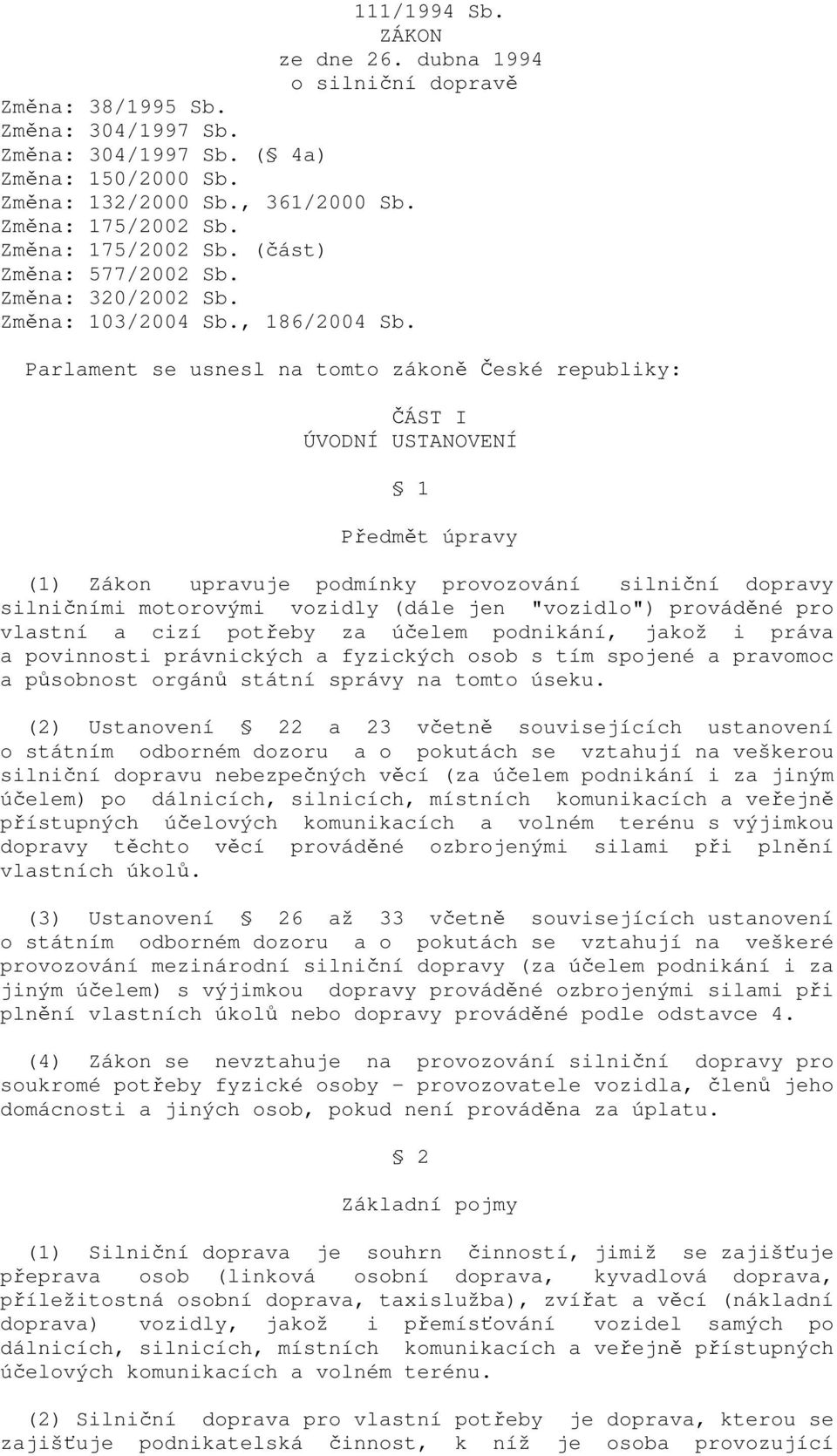 Parlament se usnesl na tomto zákoně České republiky: ČÁST I ÚVODNÍ USTANOVENÍ 1 Předmět úpravy (1) Zákon upravuje podmínky provozování silniční dopravy silničními motorovými vozidly (dále jen