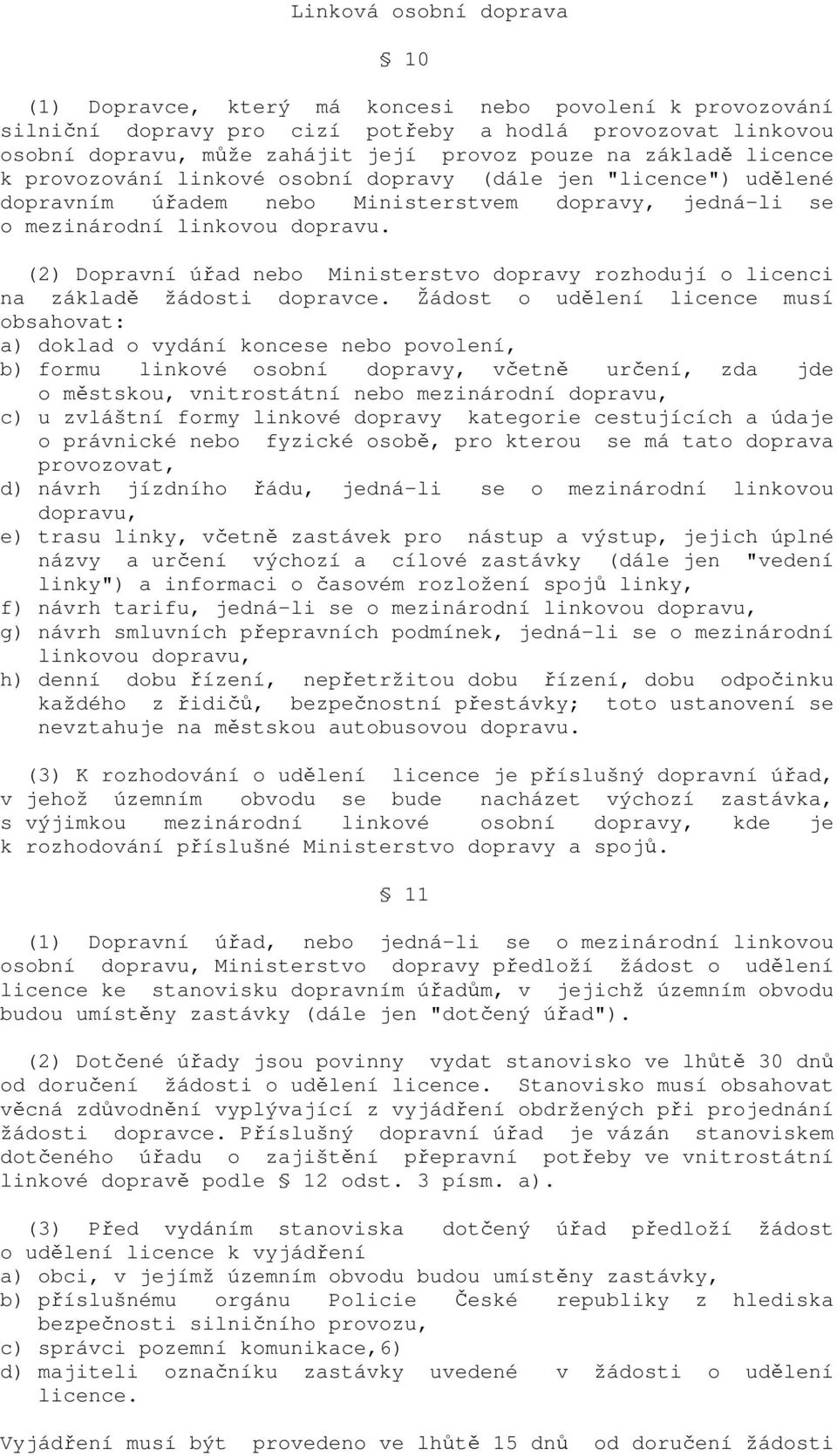 (2) Dopravní úřad nebo Ministerstvo dopravy rozhodují o licenci na základě žádosti dopravce.