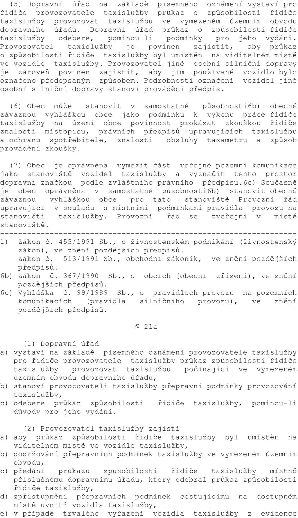 Provozovatel taxislužby je povinen zajistit, aby průkaz o způsobilosti řidiče taxislužby byl umístěn na viditelném místě ve vozidle taxislužby.