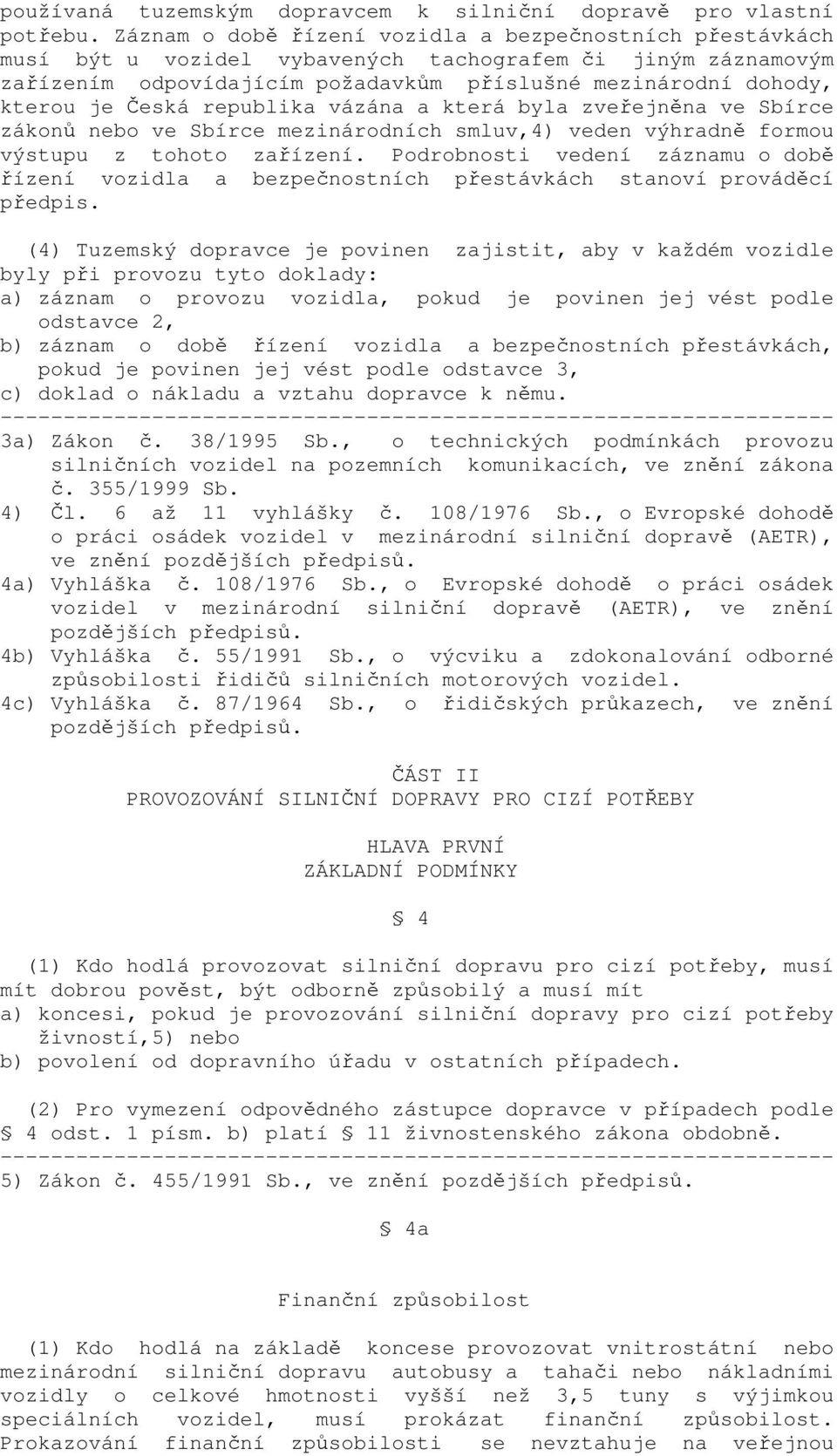 Česká republika vázána a která byla zveřejněna ve Sbírce zákonů nebo ve Sbírce mezinárodních smluv,4) veden výhradně formou výstupu z tohoto zařízení.