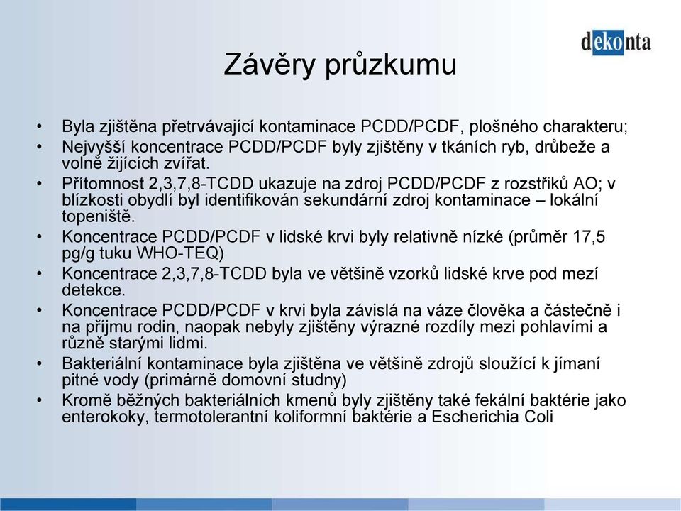 Koncentrace PCDD/PCDF v lidské krvi byly relativně nízké (průměr 17,5 pg/g tuku WHO-TEQ) Koncentrace 2,3,7,8-TCDD byla ve většině vzorků lidské krve pod mezí detekce.