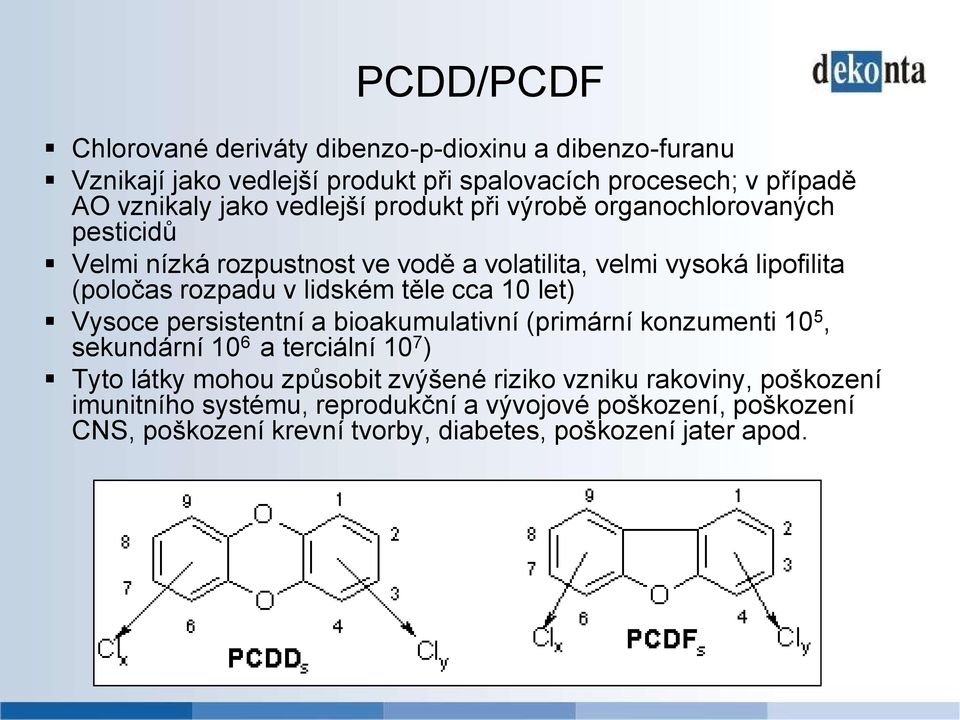 těle cca 10 let) Vysoce persistentní a bioakumulativní (primární konzumenti 10 5, sekundární 10 6 a terciální 10 7 ) Tyto látky mohou způsobit zvýšené