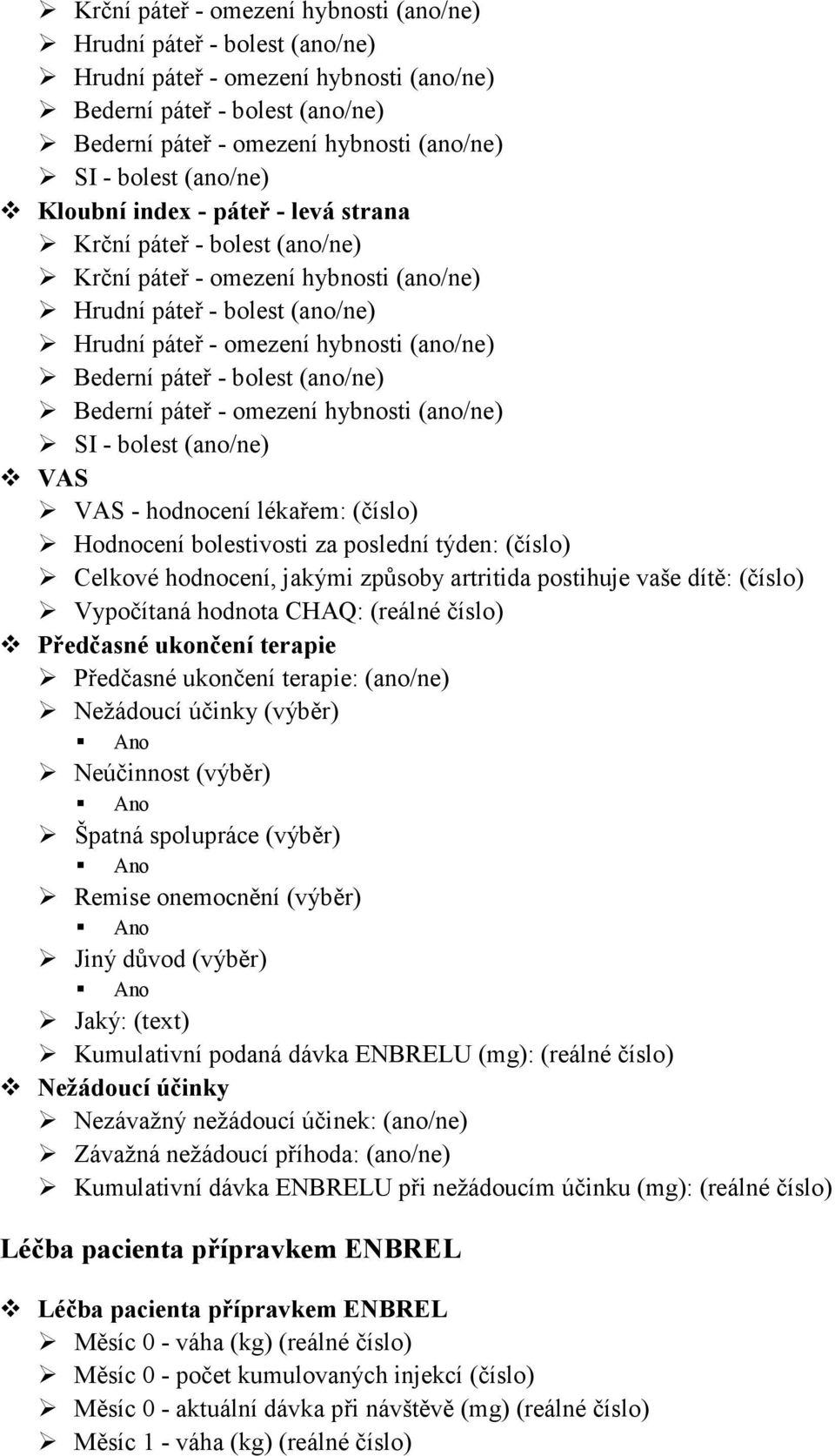 způsoby artritida postihuje vaše dítě: (číslo) Vypočítaná hodnota CHAQ: (reálné číslo) Předčasné ukončení terapie Předčasné ukončení terapie: (ano/ne) Nežádoucí účinky (výběr) Ano Neúčinnost (výběr)