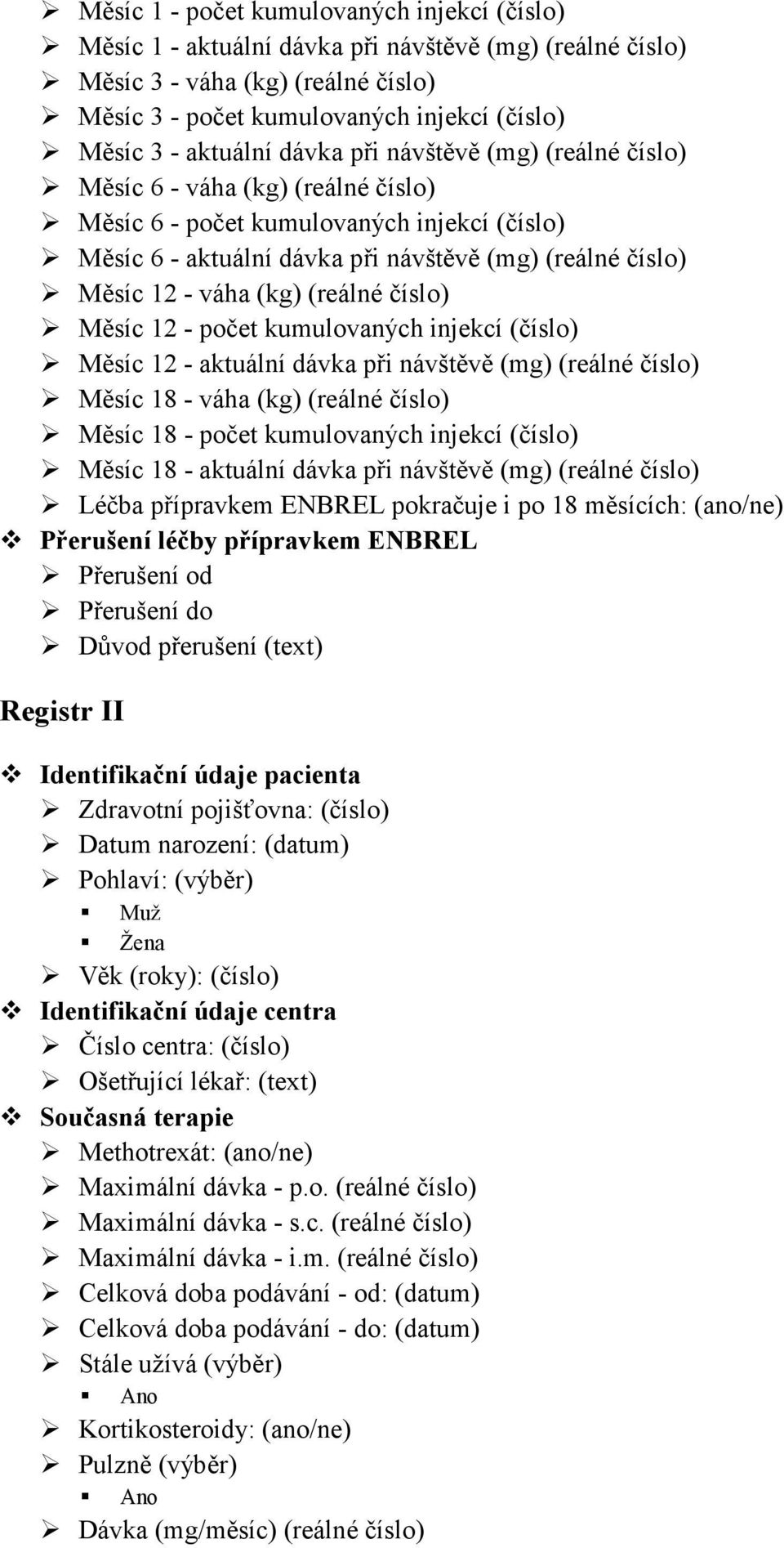 váha (kg) (reálné číslo) Měsíc 12 - počet kumulovaných injekcí (číslo) Měsíc 12 - aktuální dávka při návštěvě (mg) (reálné číslo) Měsíc 18 - váha (kg) (reálné číslo) Měsíc 18 - počet kumulovaných