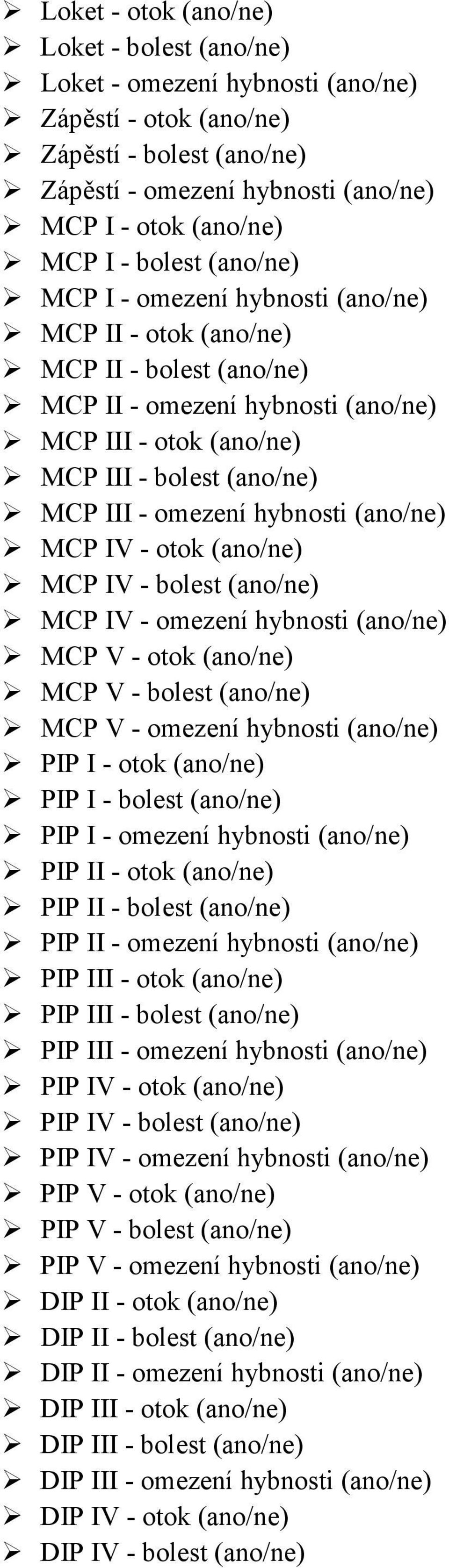 omezení hybnosti (ano/ne) MCP IV - otok (ano/ne) MCP IV - bolest (ano/ne) MCP IV - omezení hybnosti (ano/ne) MCP V - otok (ano/ne) MCP V - bolest (ano/ne) MCP V - omezení hybnosti (ano/ne) PIP I -