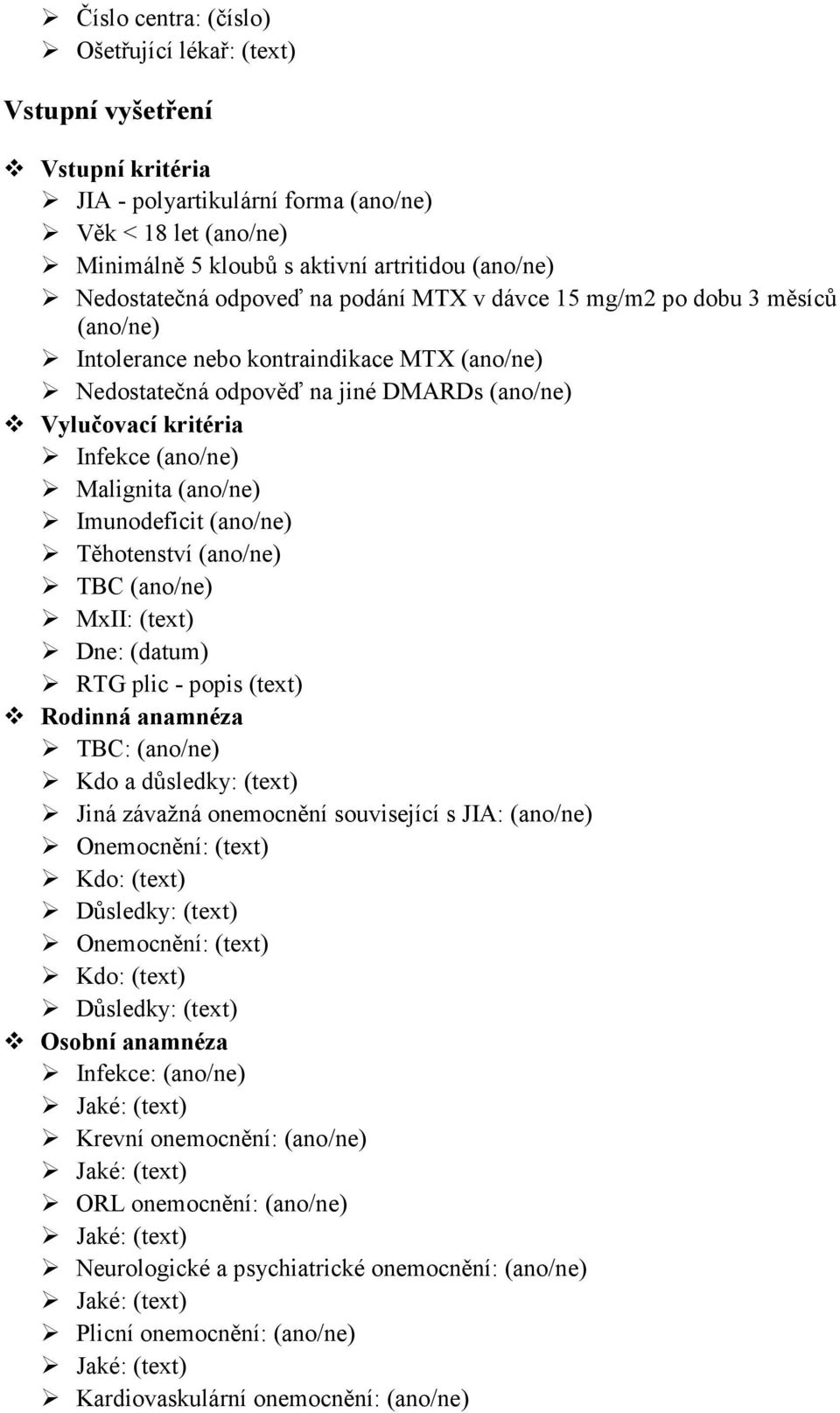 (ano/ne) Malignita (ano/ne) Imunodeficit (ano/ne) Těhotenství (ano/ne) TBC (ano/ne) MxII: (text) Dne: (datum) RTG plic - popis (text) Rodinná anamnéza TBC: (ano/ne) Kdo a důsledky: (text) Jiná