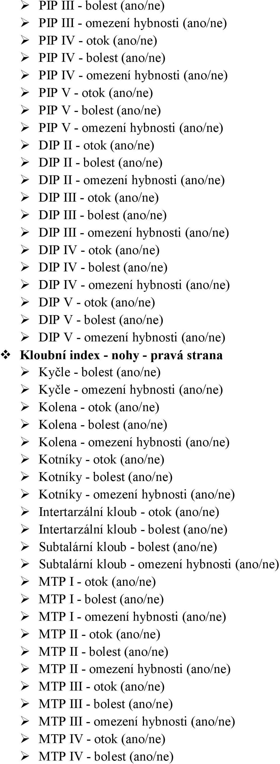 IV - otok (ano/ne) DIP IV - bolest (ano/ne) DIP IV - omezení hybnosti (ano/ne) DIP V - otok (ano/ne) DIP V - bolest (ano/ne) DIP V - omezení hybnosti (ano/ne) Kloubní index - nohy - pravá strana