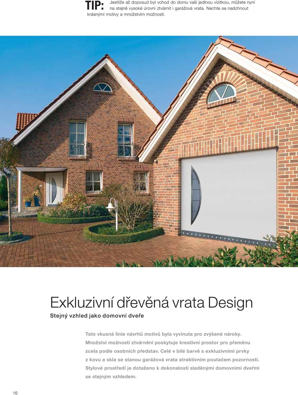 Exkluzivní dřevěná vrata Design Stejný vzhled jako domovní dveře Tato vkusná linie návrhů motivů byla vyvinuta pro zvýšené nároky.