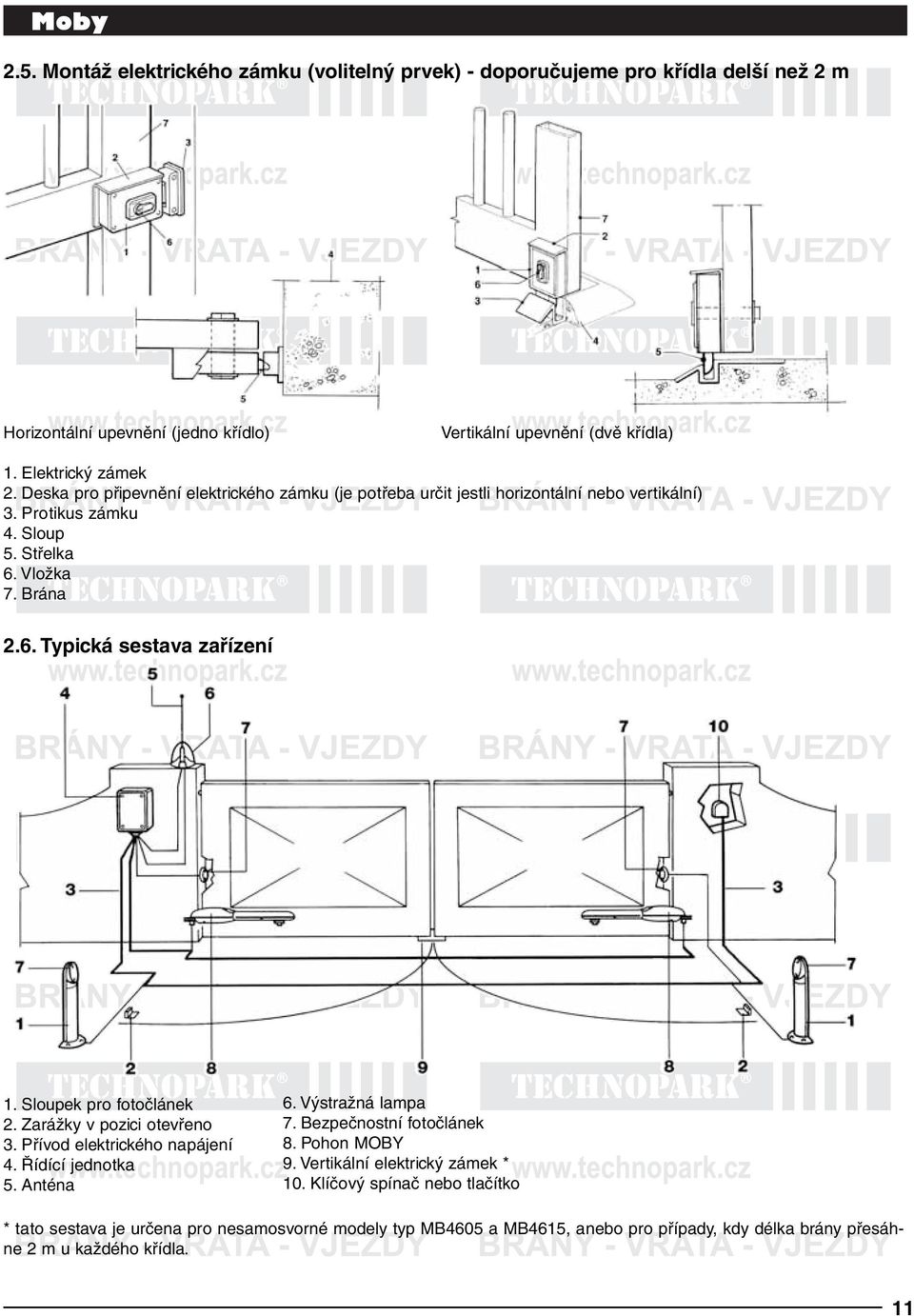 Sloupek pro fotočlánek 2. Zarážky v pozici otevřeno 3. Přívod elektrického napájení 4. Řídící jednotka 5. Anténa 6. Výstražná lampa 7. Bezpečnostní fotočlánek 8. Pohon MOBY 9.
