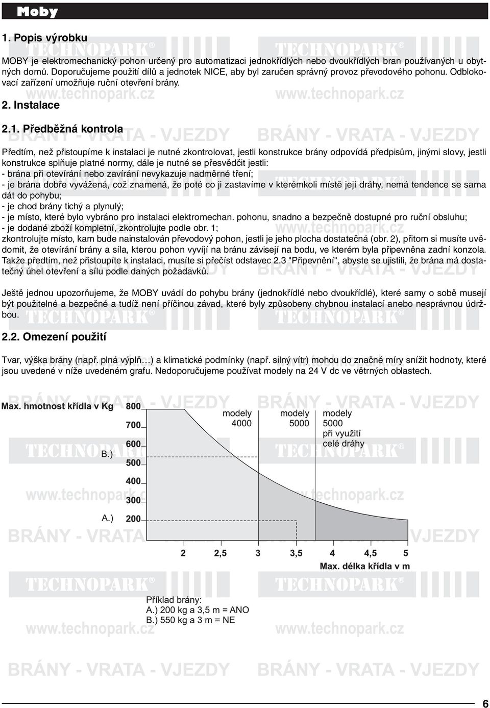 Předběžná kontrola Předtím, než přistoupíme k instalaci je nutné zkontrolovat, jestli konstrukce brány odpovídá předpisům, jinými slovy, jestli konstrukce splňuje platné normy, dále je nutné se